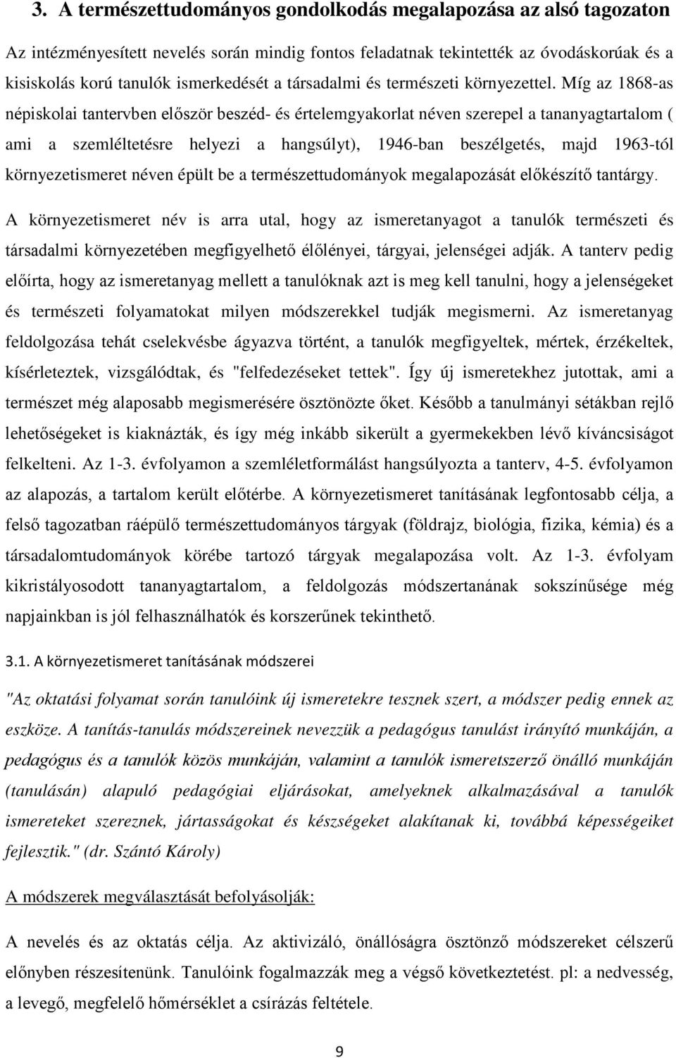 Míg az 1868-as népiskolai tantervben először beszéd- és értelemgyakorlat néven szerepel a tananyagtartalom ( ami a szemléltetésre helyezi a hangsúlyt), 1946-ban beszélgetés, majd 1963-tól