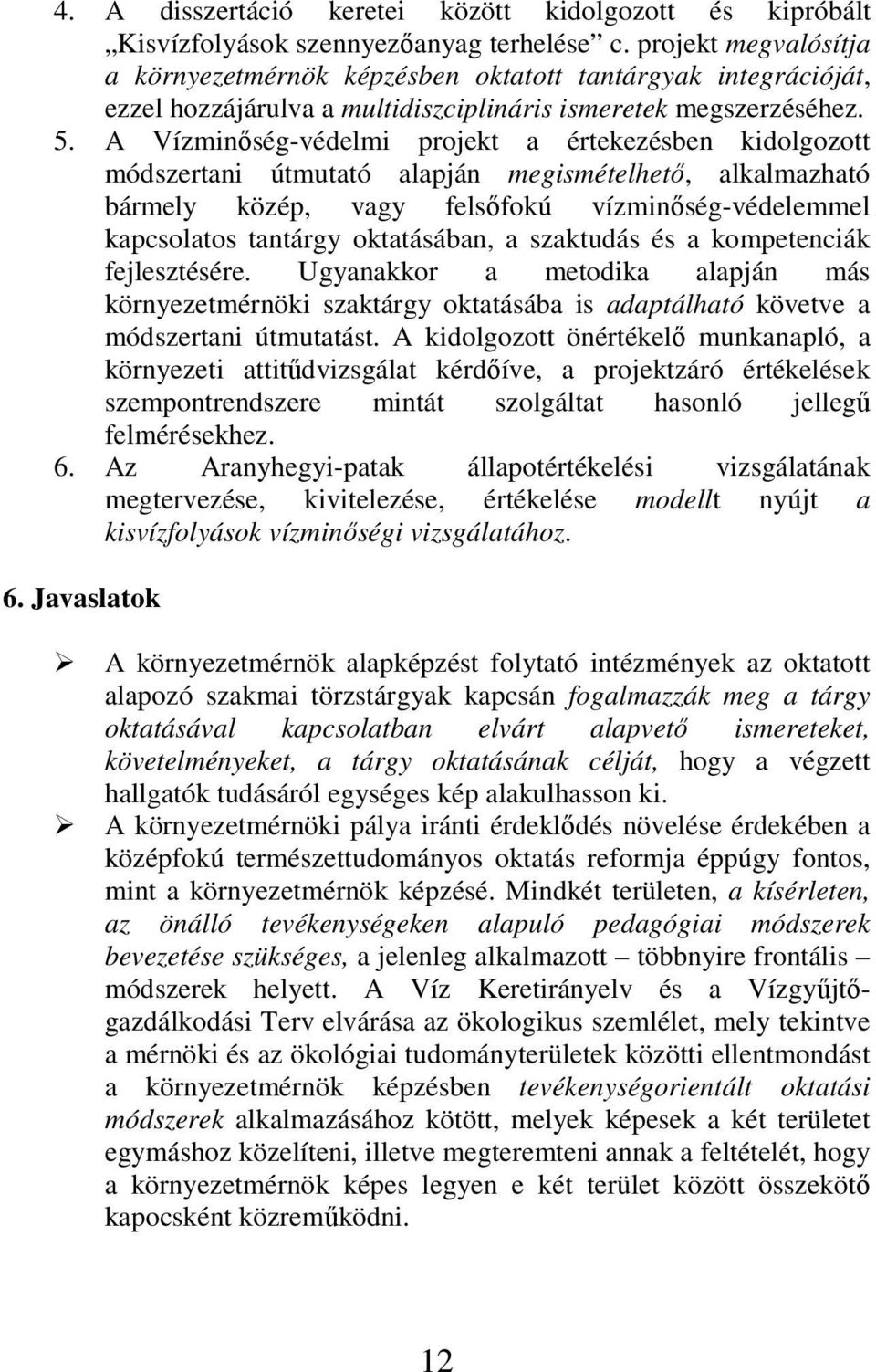 A Vízminıség-védelmi projekt a értekezésben kidolgozott módszertani útmutató alapján megismételhetı, alkalmazható bármely közép, vagy felsıfokú vízminıség-védelemmel kapcsolatos tantárgy oktatásában,