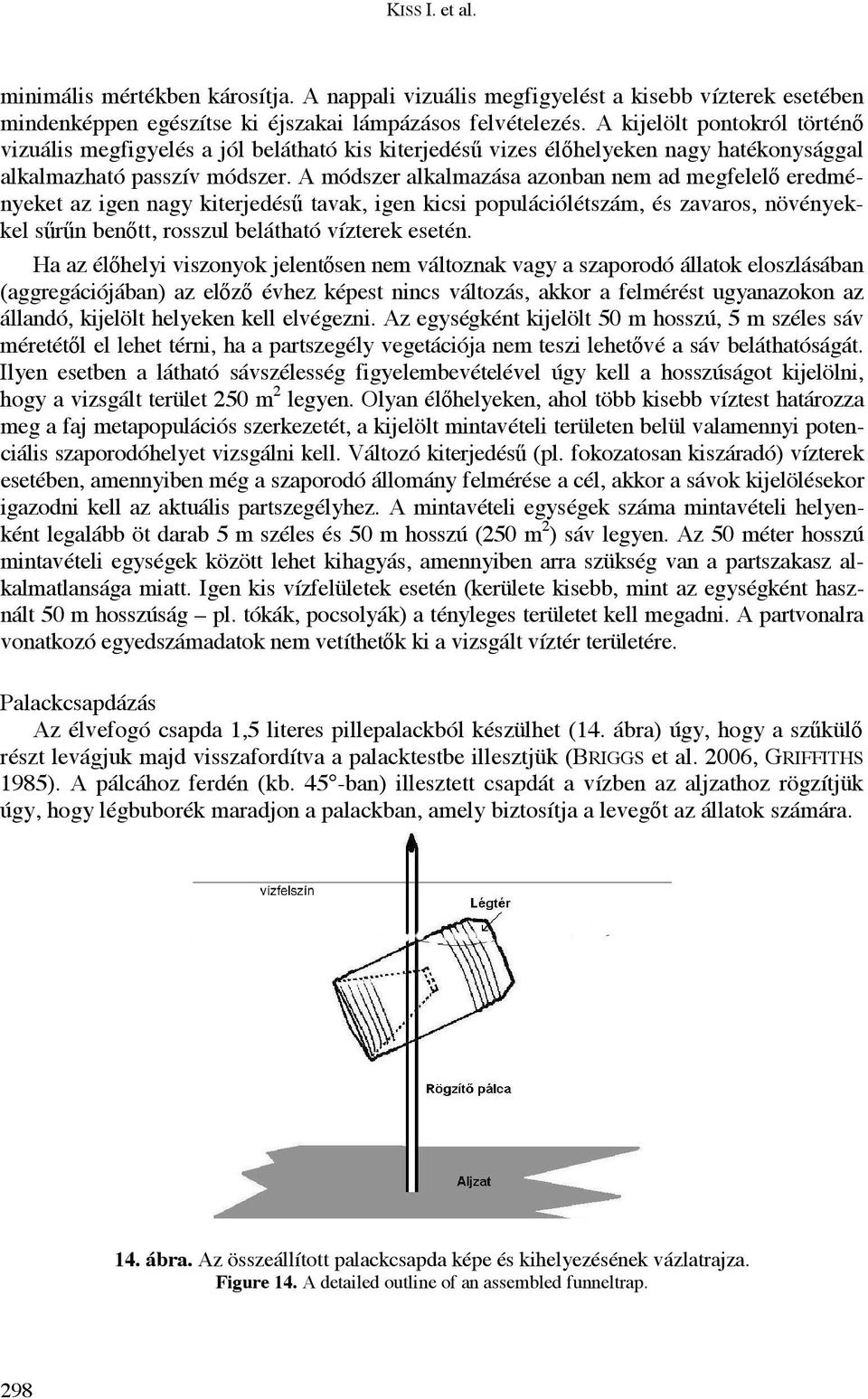 A módszer alkalmazása azonban nem ad megfelel eredményeket az igen nagy kiterjedés tavak, igen kicsi populációlétszám, és zavaros, növényekkel s r n ben tt, rosszul belátható vízterek esetén.