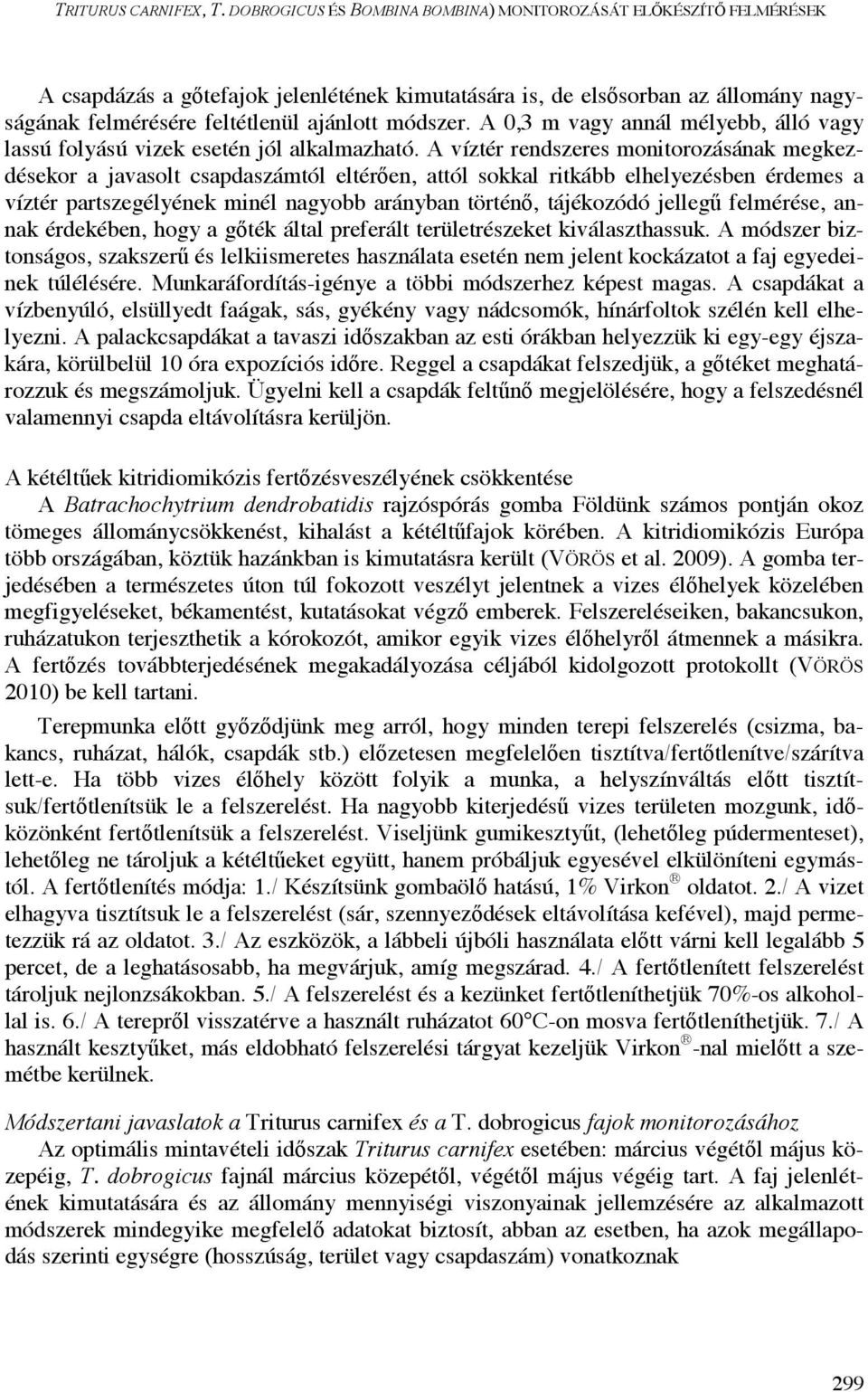 A,3 m vagy annál mélyebb, álló vagy lassú folyású vizek esetén jól alkalmazható.