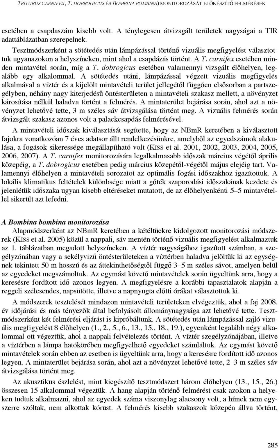 Tesztmódszerként a sötétedés után lámpázással történ vizuális megfigyelést választottuk ugyanazokon a helyszíneken, mint ahol a csapdázás történt. A T.