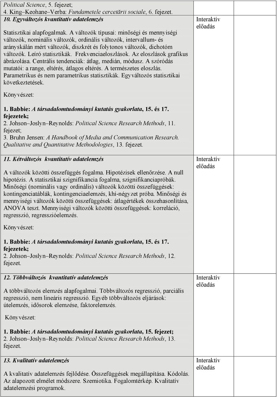 Leíró statisztikák. Frekvenciaeloszlások. Az eloszlások grafikus ábrázolása. Centrális tendenciák: átlag, medián, módusz. A szóródás mutatói: a range, eltérés, átlagos eltérés. A természetes eloszlás.