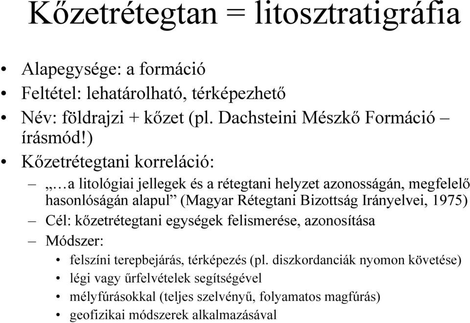 ) Kızetrétegtani korreláció: a litológiai jellegek és a rétegtani helyzet azonosságán, megfelelı hasonlóságán alapul (Magyar Rétegtani Bizottság
