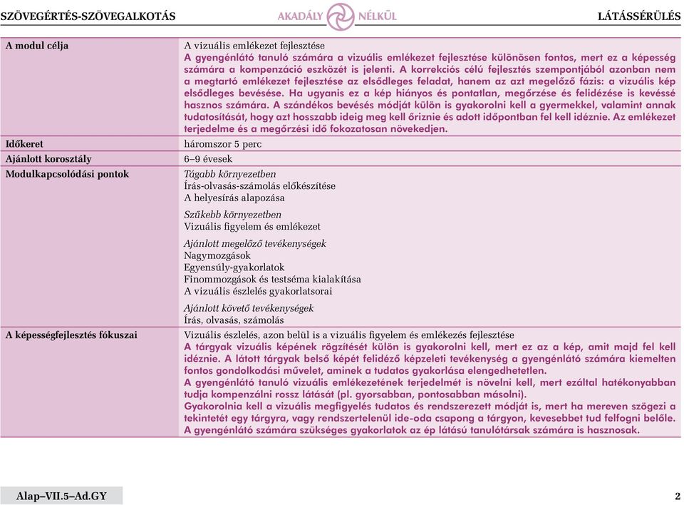 A korrekciós célú fejlesztés szempontjából azonban nem a megtartó emlékezet fejlesztése az elsődleges feladat, hanem az azt megelőző fázis: a vizuális kép elsődleges bevésése.