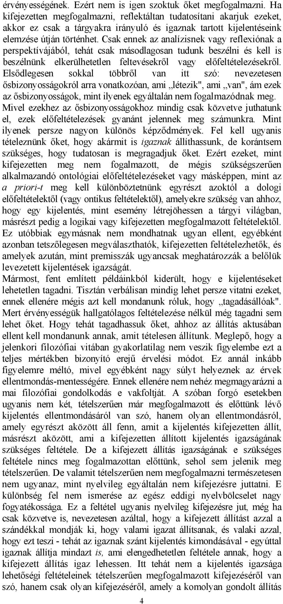 Csak ennek az analízisnek vagy reflexiónak a perspektívájából, tehát csak másodlagosan tudunk beszélni és kell is beszélnünk elkerülhetetlen feltevésekről vagy előfeltételezésekről.