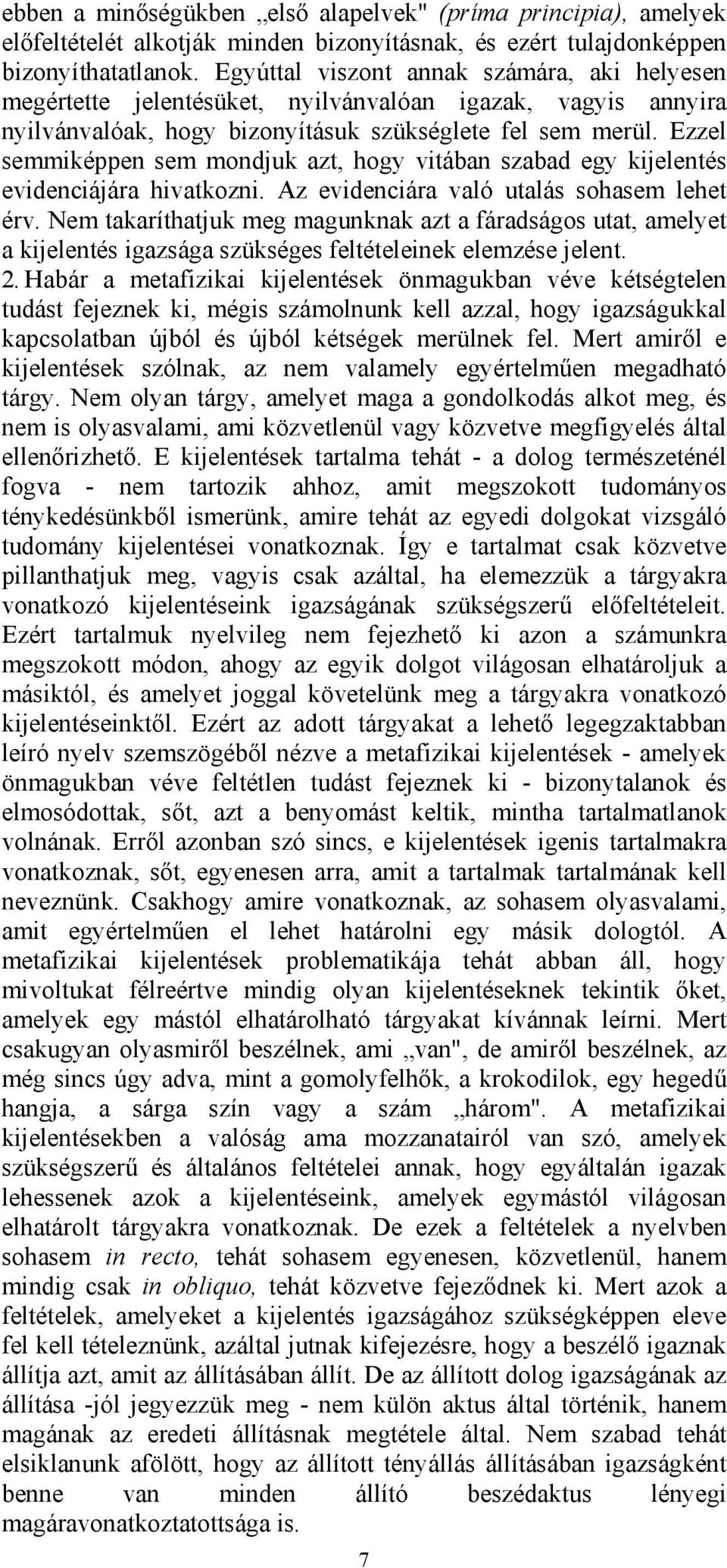 Ezzel semmiképpen sem mondjuk azt, hogy vitában szabad egy kijelentés evidenciájára hivatkozni. Az evidenciára való utalás sohasem lehet érv.