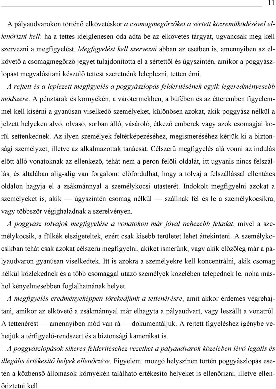 Megfigyelést kell szervezni abban az esetben is, amennyiben az elkövető a csomagmegőrző jegyet tulajdonította el a sértettől és úgyszintén, amikor a poggyászlopást megvalósítani készülő tettest