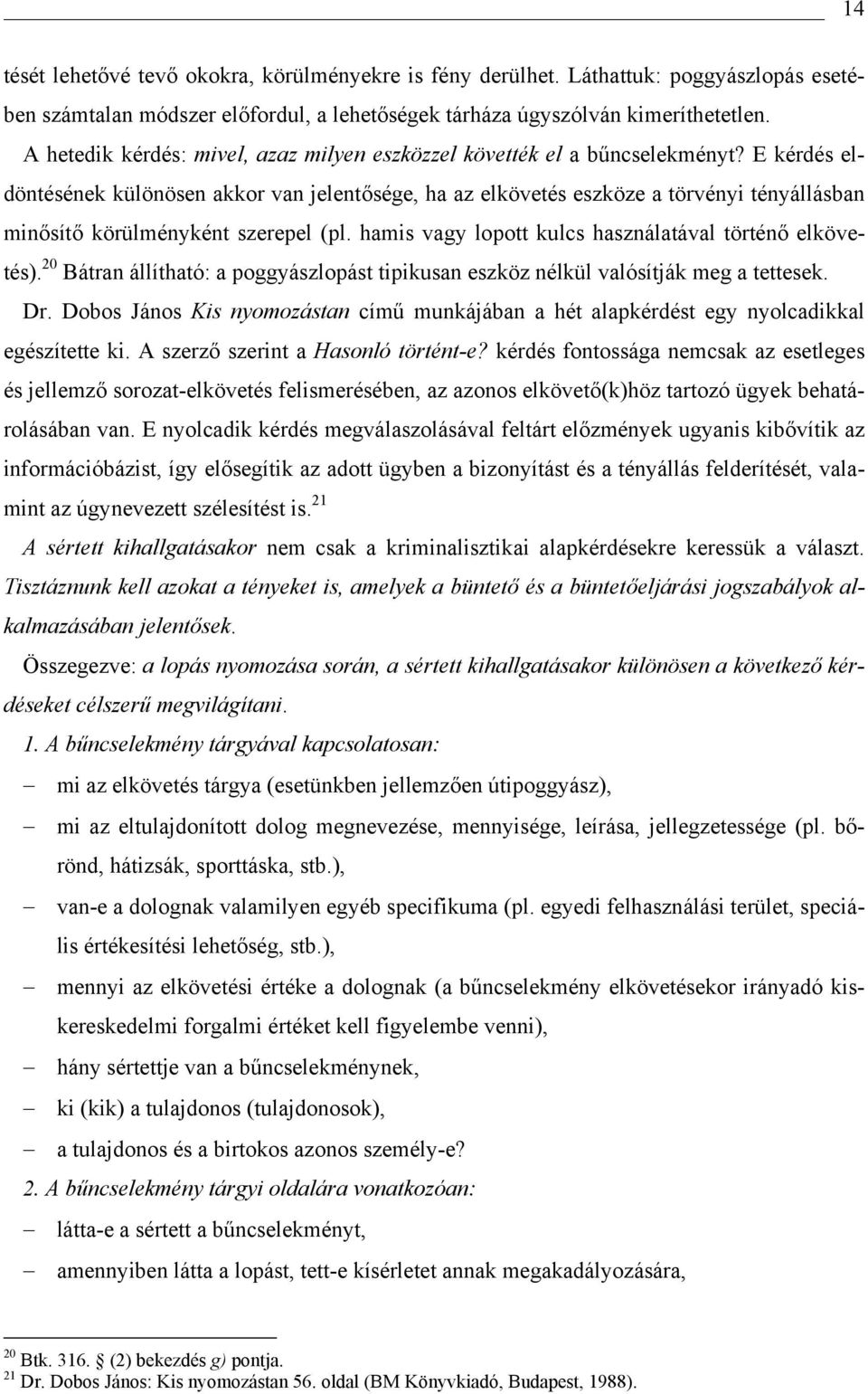 E kérdés eldöntésének különösen akkor van jelentősége, ha az elkövetés eszköze a törvényi tényállásban minősítő körülményként szerepel (pl. hamis vagy lopott kulcs használatával történő elkövetés).