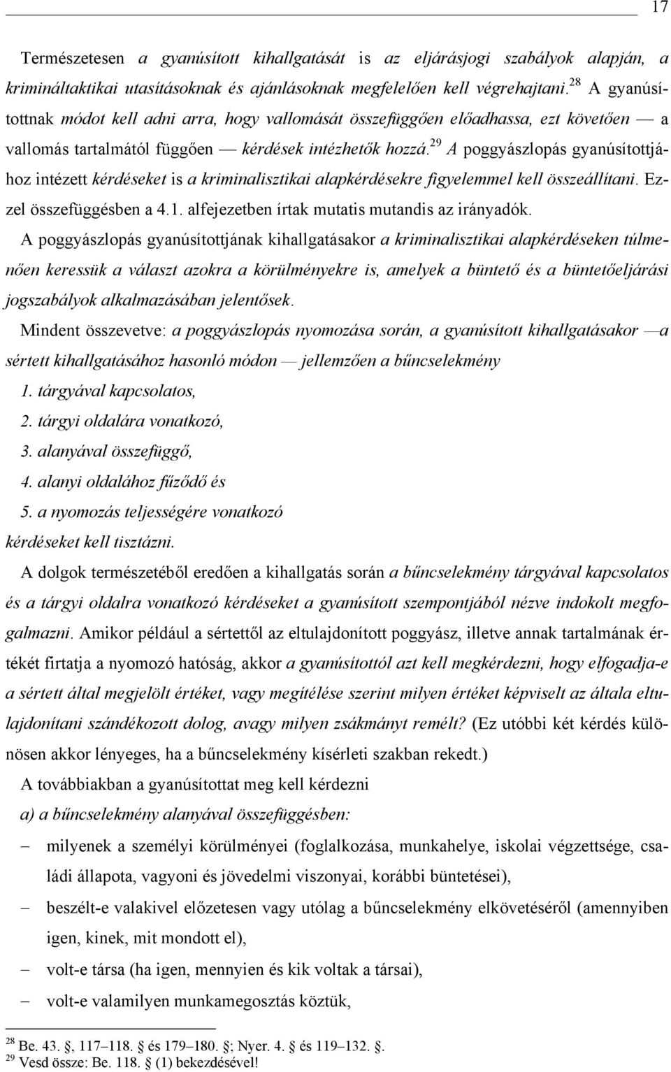 29 A poggyászlopás gyanúsítottjához intézett kérdéseket is a kriminalisztikai alapkérdésekre figyelemmel kell összeállítani. Ezzel összefüggésben a 4.1.