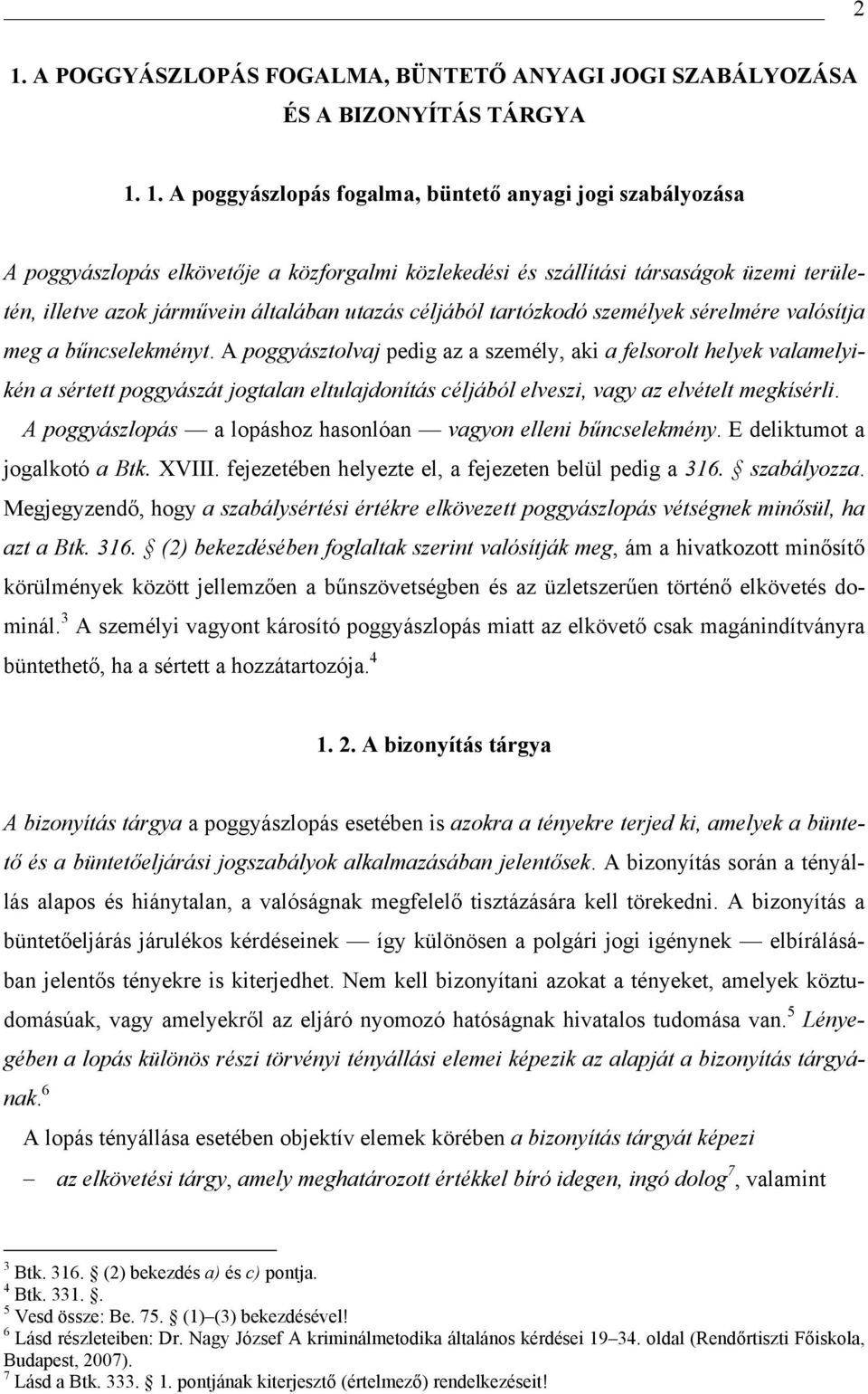 A poggyásztolvaj pedig az a személy, aki a felsorolt helyek valamelyikén a sértett poggyászát jogtalan eltulajdonítás céljából elveszi, vagy az elvételt megkísérli.