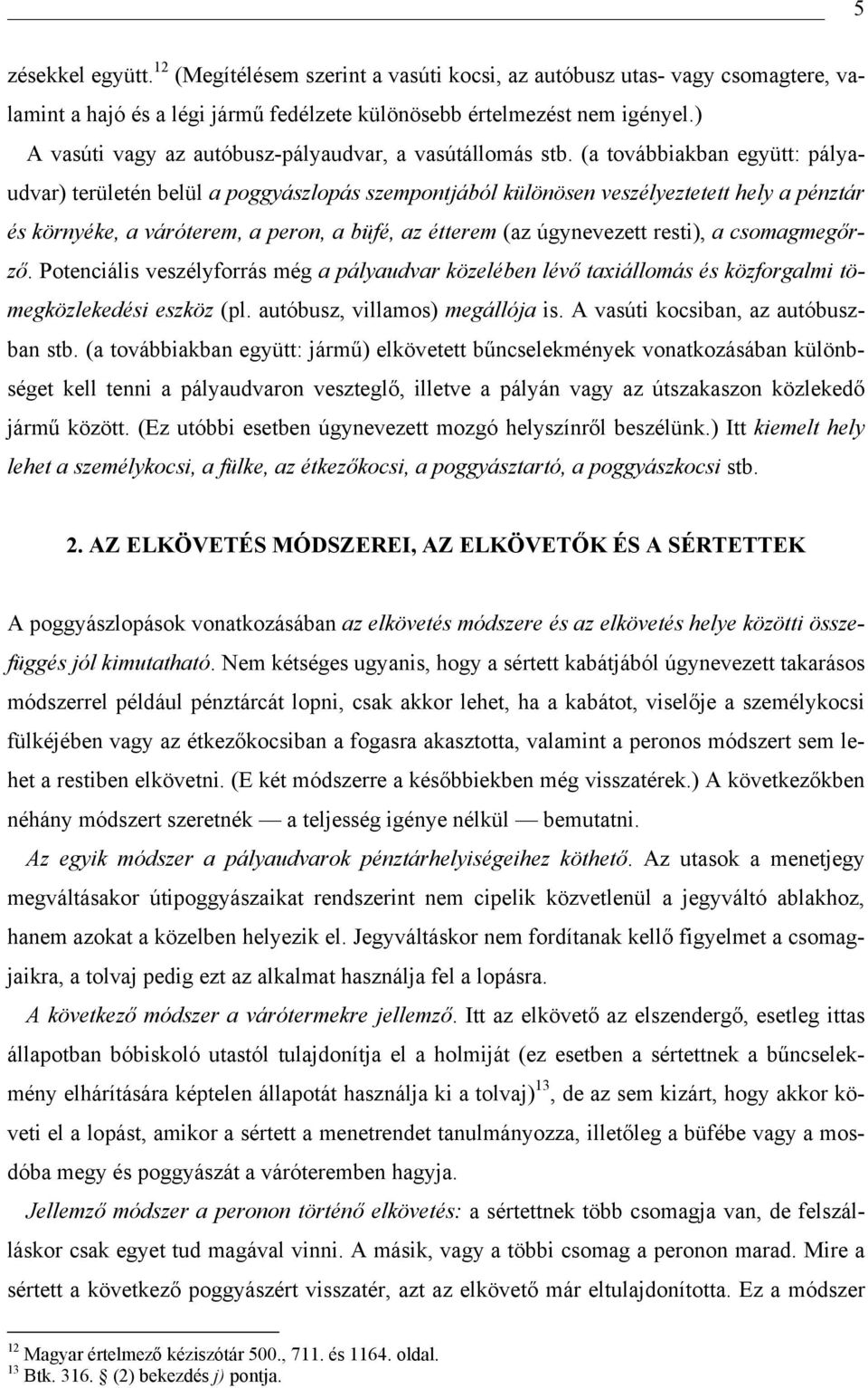 (a továbbiakban együtt: pályaudvar) területén belül a poggyászlopás szempontjából különösen veszélyeztetett hely a pénztár és környéke, a váróterem, a peron, a büfé, az étterem (az úgynevezett