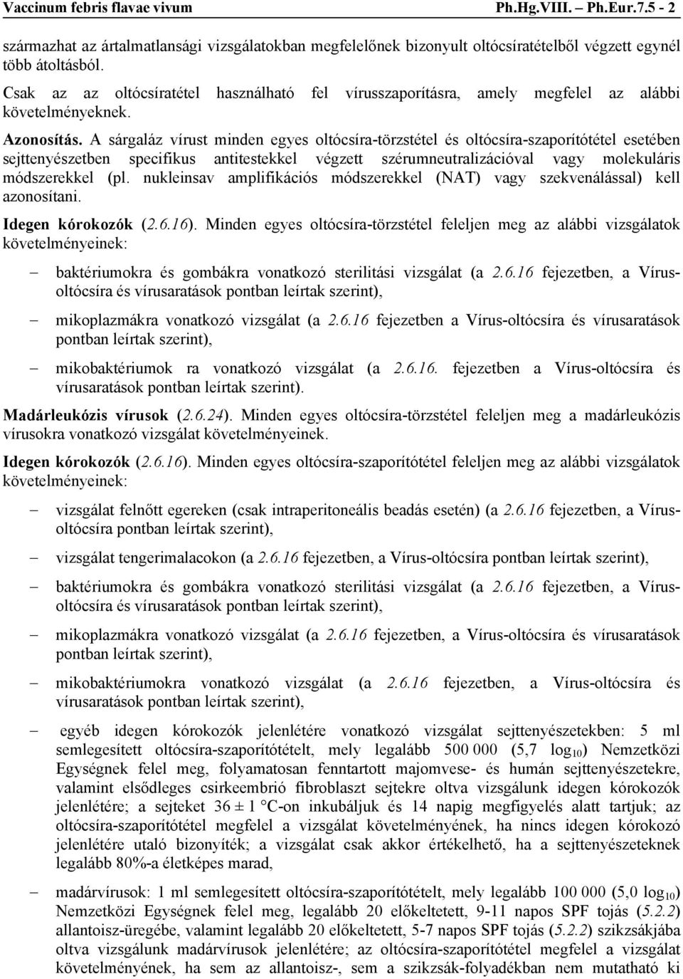 A sárgaláz vírust minden egyes oltócsíra-törzstétel és oltócsíra-szaporítótétel esetében sejttenyészetben specifikus antitestekkel végzett szérumneutralizációval vagy molekuláris módszerekkel (pl.