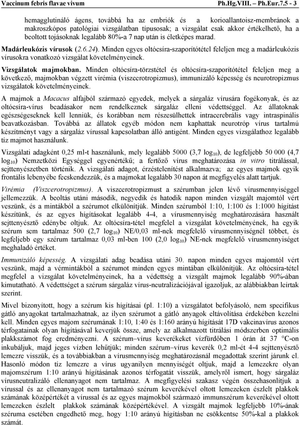 80%-a 7 nap után is életképes marad. Madárleukózis vírusok (2.6.24). Minden egyes oltócsíra-szaporítótétel feleljen meg a madárleukózis vírusokra vonatkozó vizsgálat követelményeinek.