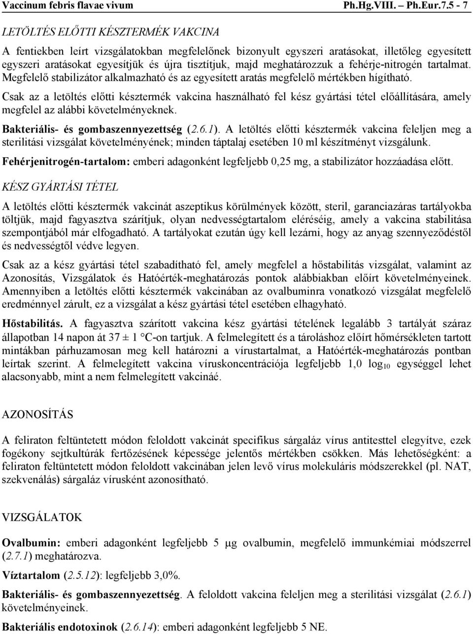 meghatározzuk a fehérje-nitrogén tartalmat. Megfelelő stabilizátor alkalmazható és az egyesített aratás megfelelő mértékben hígítható.