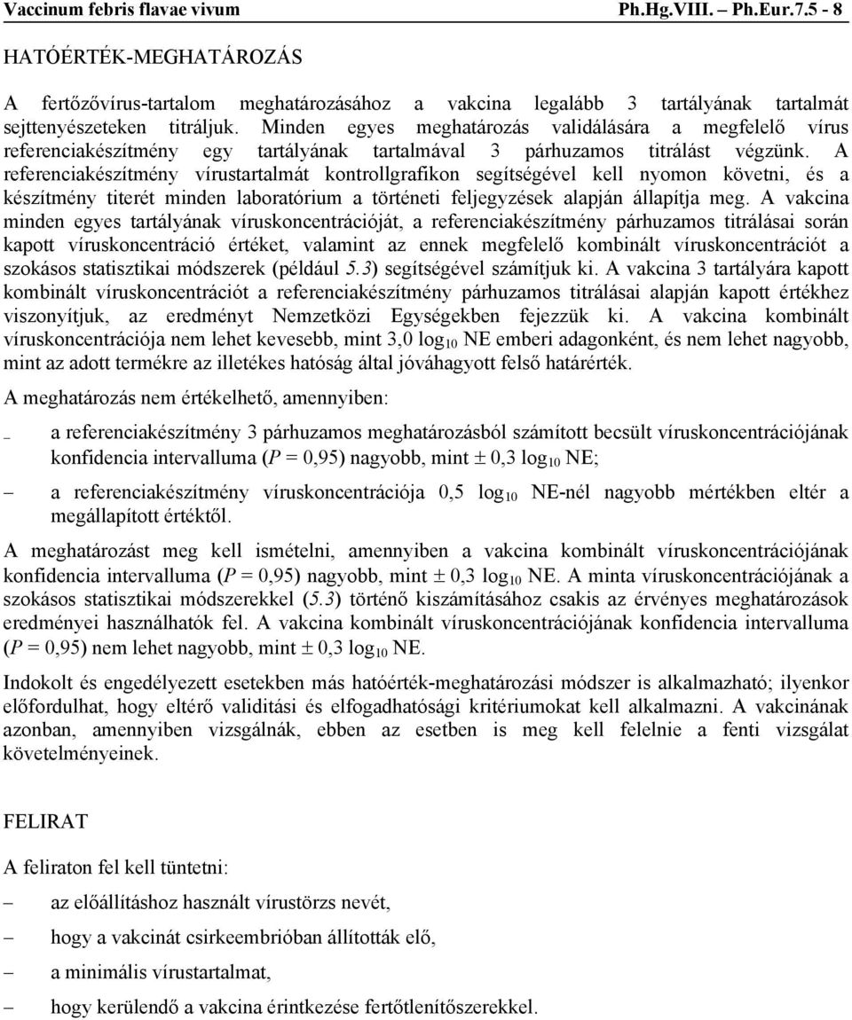 A referenciakészítmény vírustartalmát kontrollgrafikon segítségével kell nyomon követni, és a készítmény titerét minden laboratórium a történeti feljegyzések alapján állapítja meg.