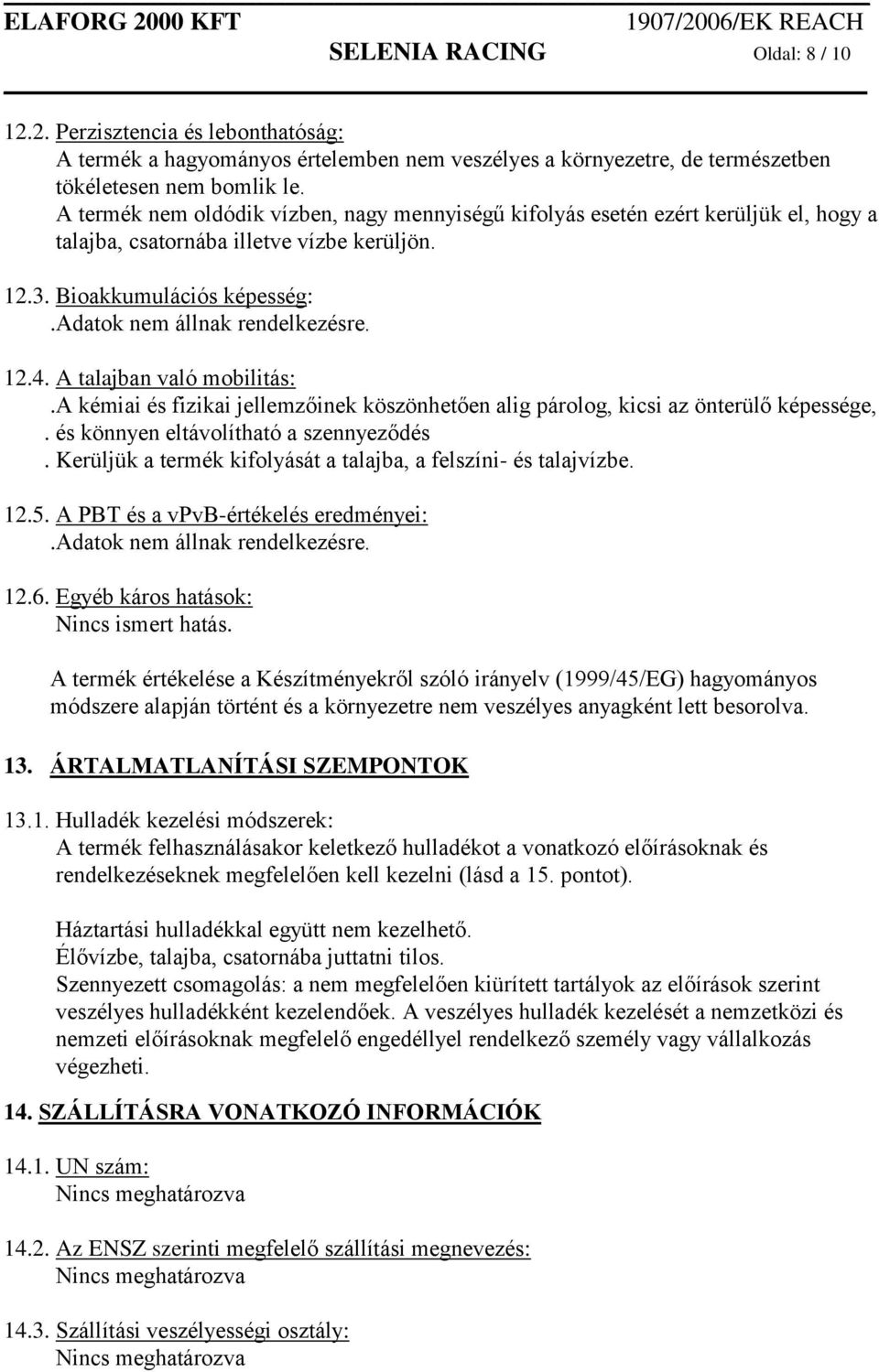 A talajban való mobilitás:.a kémiai és fizikai jellemzőinek köszönhetően alig párolog, kicsi az önterülő képessége,. és könnyen eltávolítható a szennyeződés.