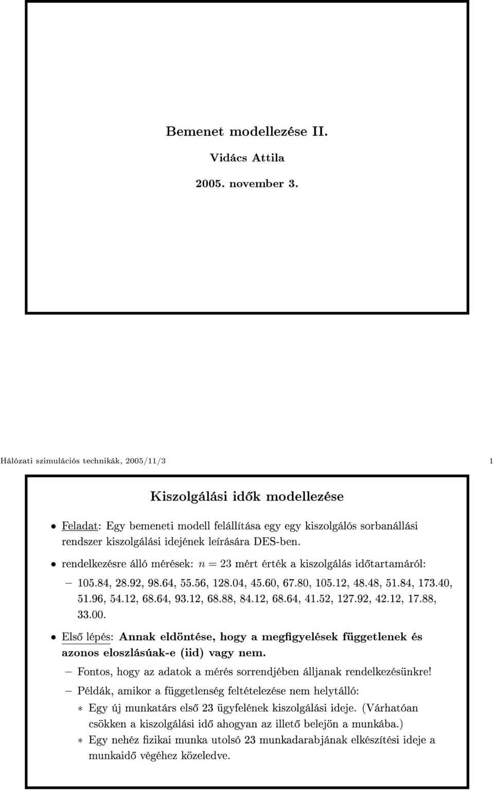 rendelkezésre álló mérések: n = 23 mért érték a kiszolgálás id tartamáról: 105.84, 28.92, 98.64, 55.56, 128.04, 45.60, 67.80, 105.12, 48.48, 51.84, 173.40, 51.96, 54.12, 68.64, 93.12, 68.88, 84.