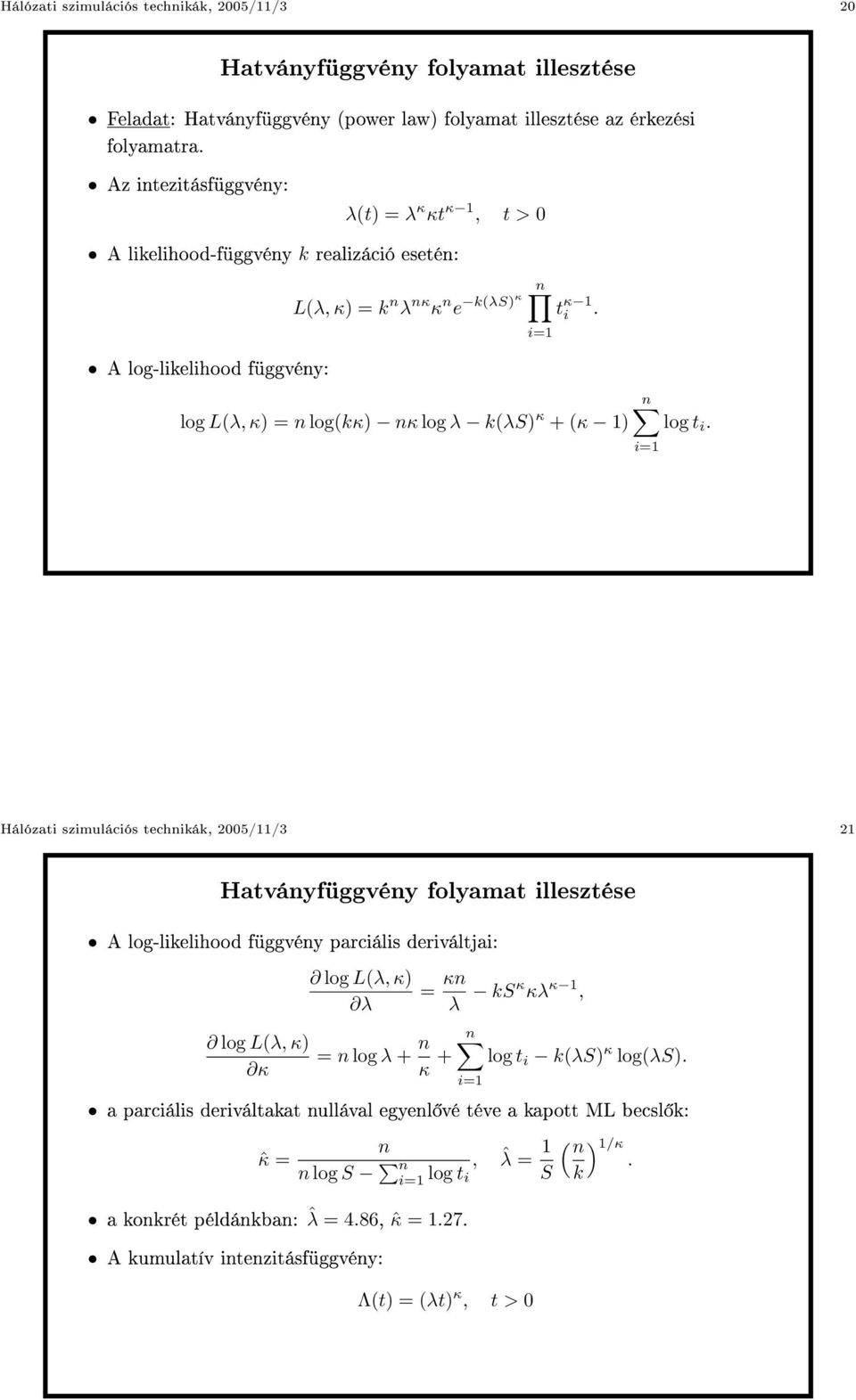 log L(λ, κ) = n log(kκ) nκ log λ k(λs) κ + (κ 1) n log t i.