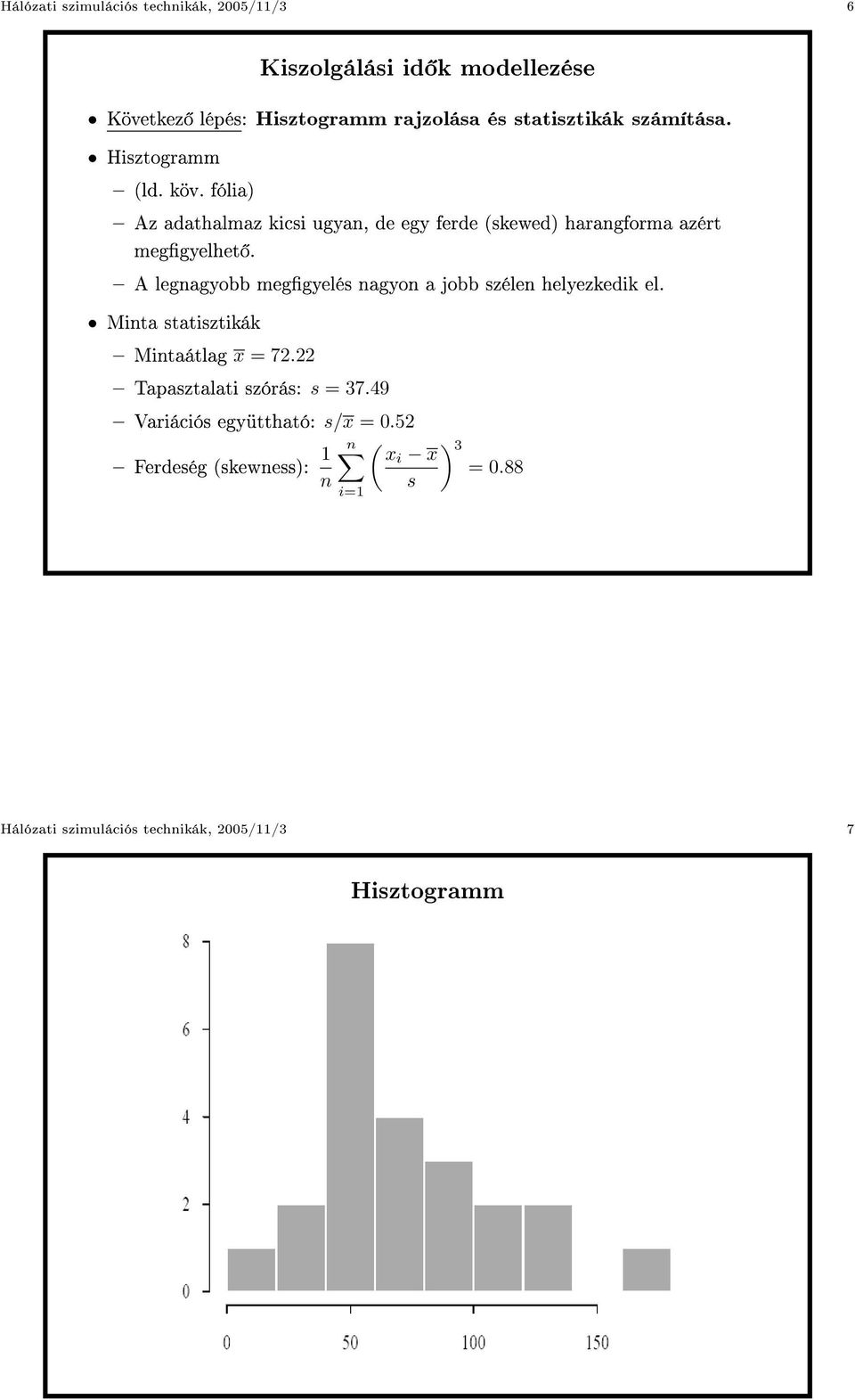 A legnagyobb meggyelés nagyon a jobb szélen helyezkedik el. Minta statisztikák Mintaátlag x = 72.22 Tapasztalati szórás: s = 37.