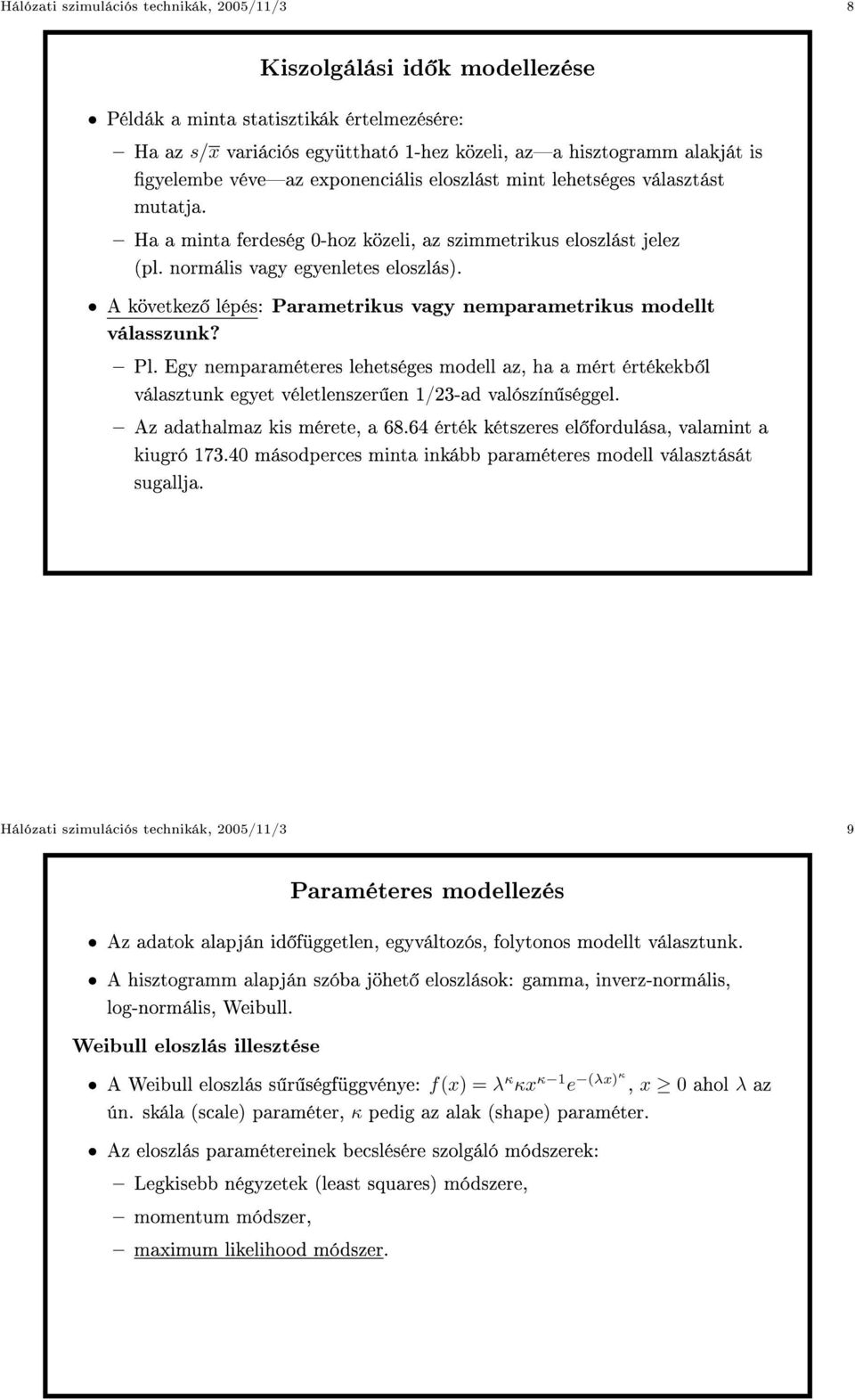 A következ lépés: Parametrikus vagy nemparametrikus modellt válasszunk? Pl. Egy nemparaméteres lehetséges modell az, ha a mért értékekb l választunk egyet véletlenszer en 1/23-ad valószín séggel.