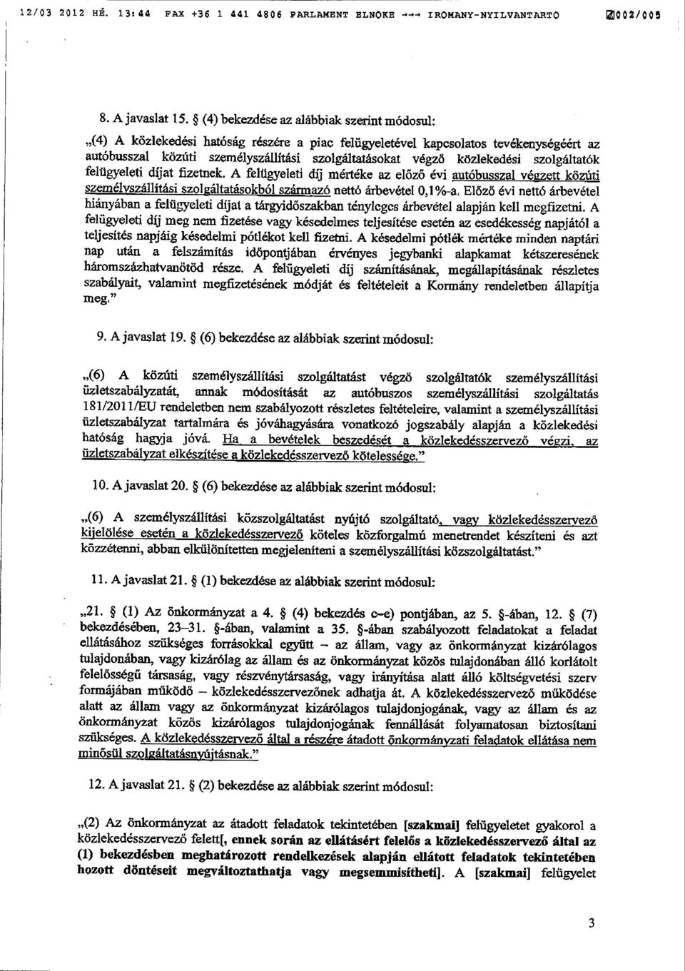 közlekedési szolgáltatók felügyeleti díjat fizetnek. A felügyeleti díj mértéke az előző évi autóbusszal végzett közúti személyszállítási szolgáltatásokból származó nettó árbevétel 0,1%-a.