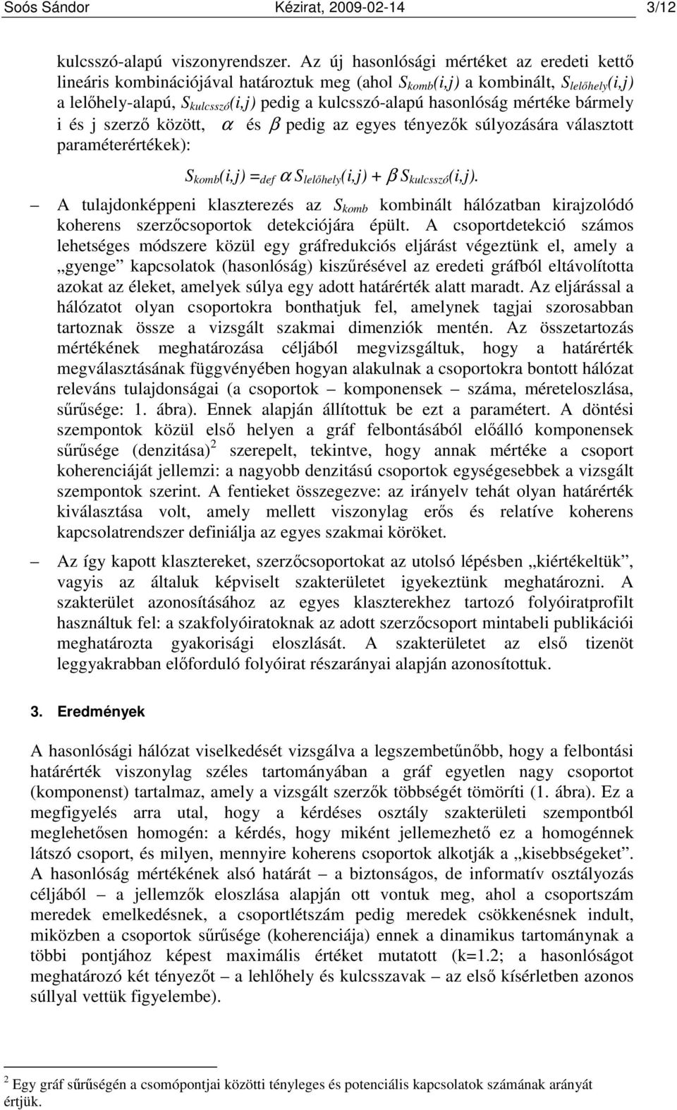 hasonlóság mértéke bármely i és j szerzı között, α és β pedig az egyes tényezık súlyozására választott paraméterértékek): S komb (i,j) = def α S lelıhely (i,j) + β S kulcsszó (i,j).