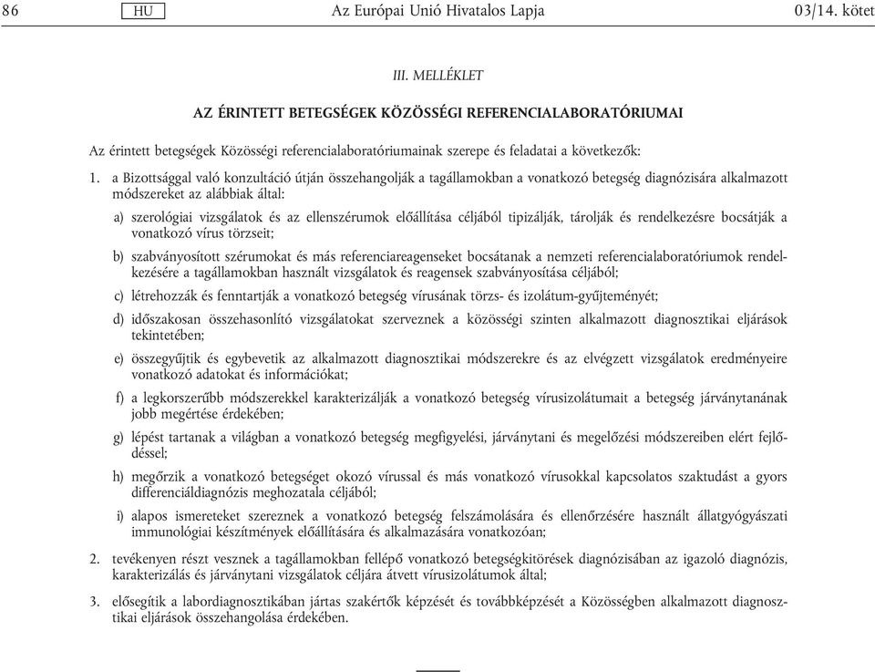 előállítása céljából tipizálják, tárolják és rendelkezésre bocsátják a vonatkozó vírus törzseit; b) szabványosított szérumokat és más referenciareagenseket bocsátanak a nemzeti