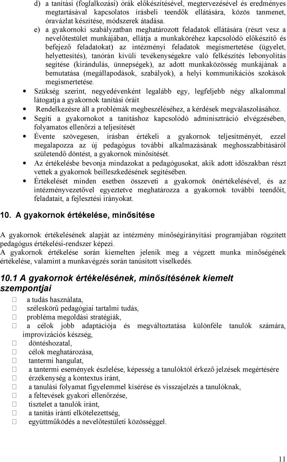 megismertetése (ügyelet, helyettesítés), tanórán kívüli tevékenységekre való felkészítés lebonyolítás segítése (kirándulás, ünnepségek), az adott munkaközösség munkájának a bemutatása