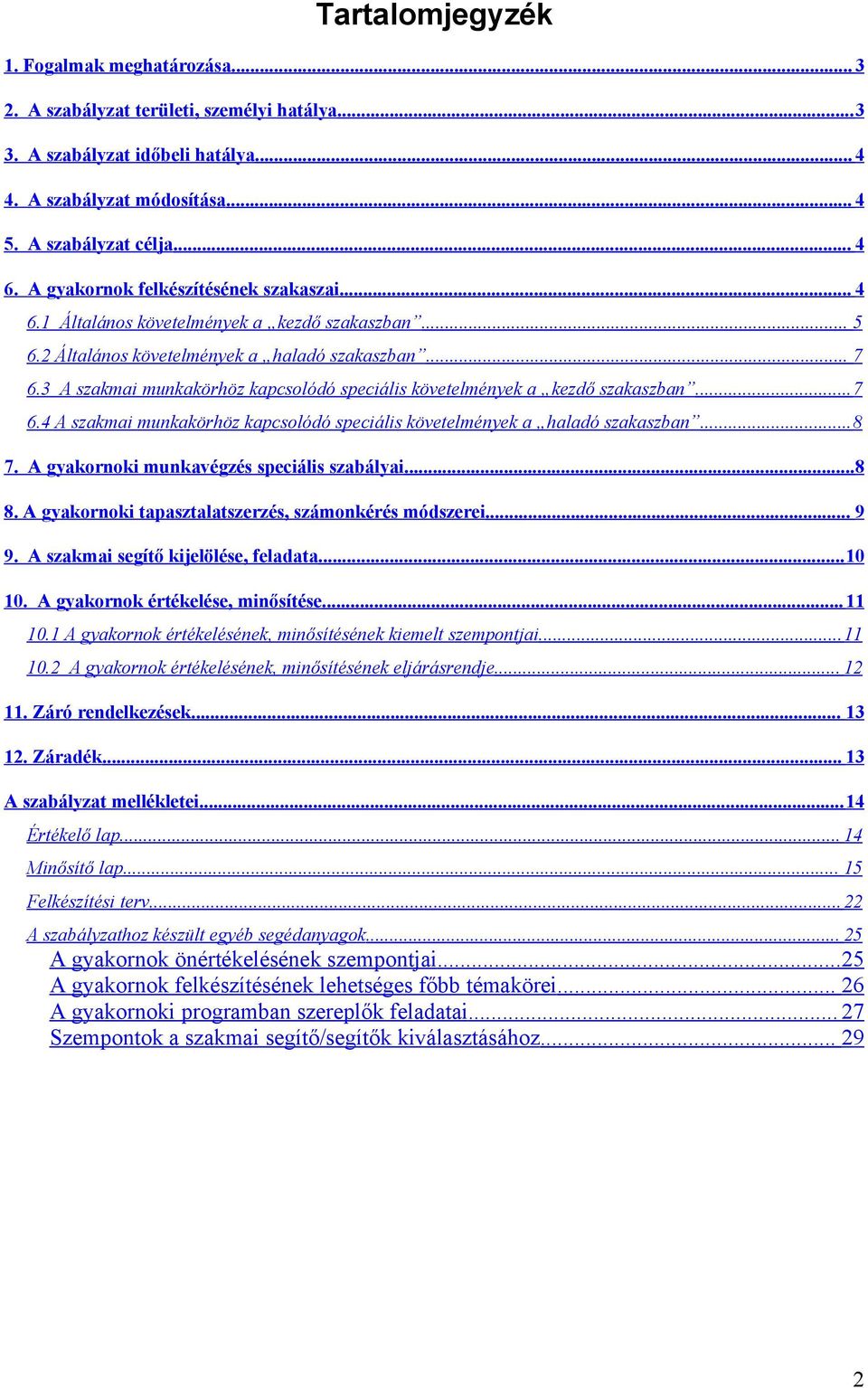 3 A szakmai munkakörhöz kapcsolódó speciális követelmények a kezdő szakaszban...7 6.4 A szakmai munkakörhöz kapcsolódó speciális követelmények a haladó szakaszban...8 7.