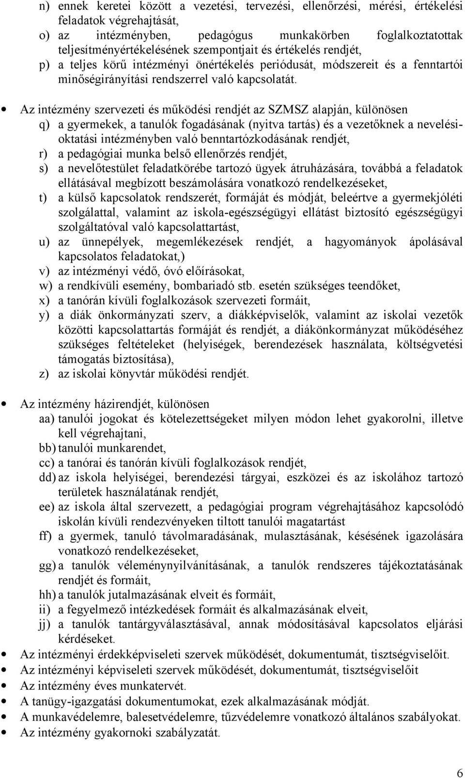 Az intézmény szervezeti és működési rendjét az SZMSZ alapján, különösen q) a gyermekek, a tanulók fogadásának (nyitva tartás) és a vezetőknek a nevelésioktatási intézményben való benntartózkodásának