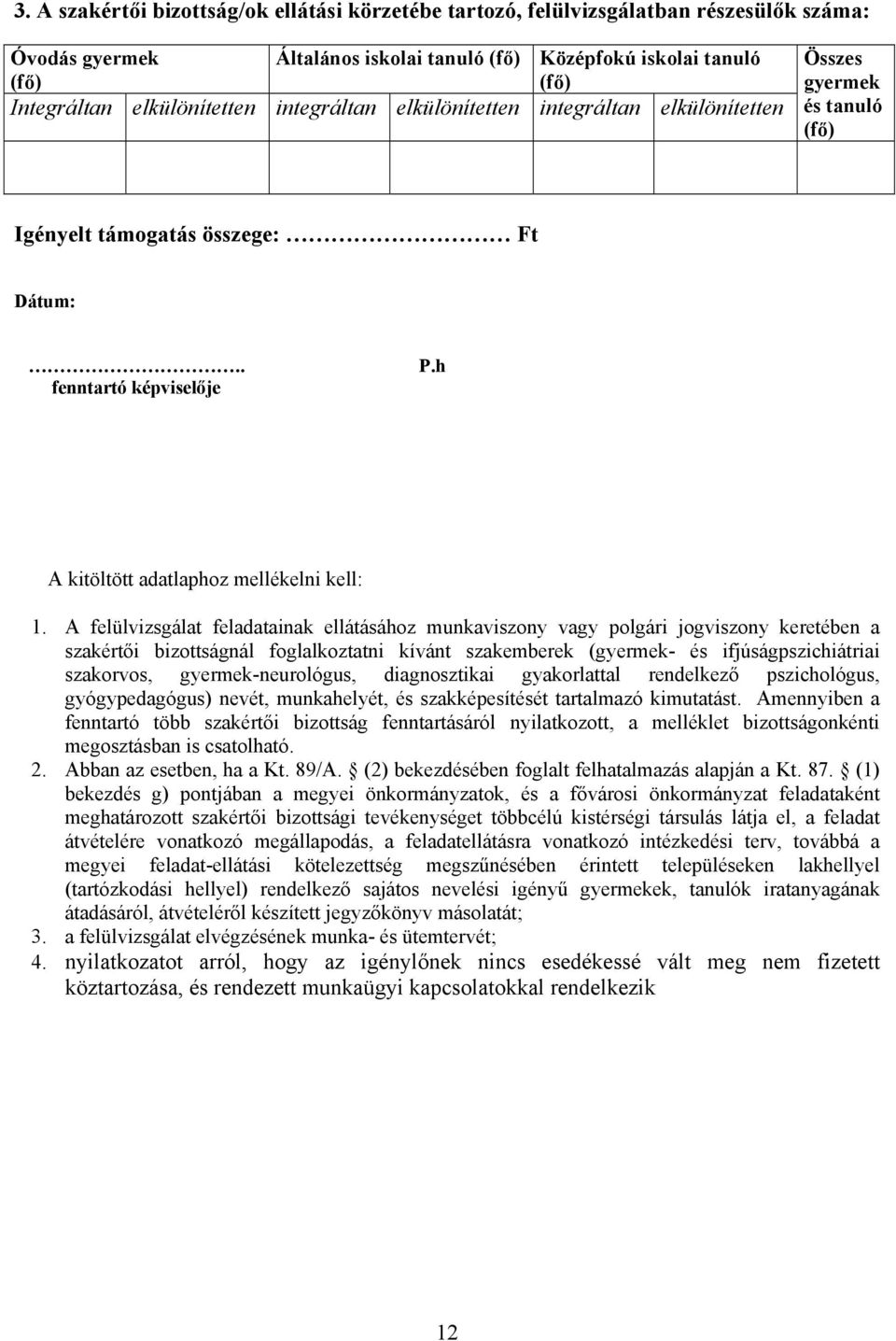 A felülvizsgálat feladatainak ellátásához munkaviszony vagy polgári jogviszony keretében a szakértői bizottságnál foglalkoztatni kívánt szakemberek (gyermek- és ifjúságpszichiátriai szakorvos,