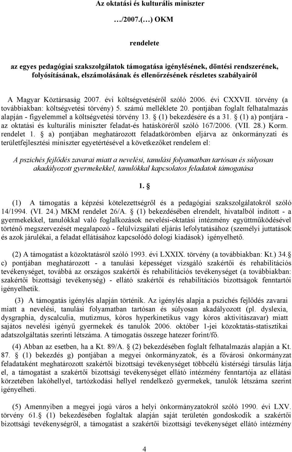 évi költségvetéséről szóló 2006. évi CXXVII. törvény (a továbbiakban: költségvetési törvény) 5. számú melléklete 20. pontjában foglalt felhatalmazás alapján - figyelemmel a költségvetési törvény 13.