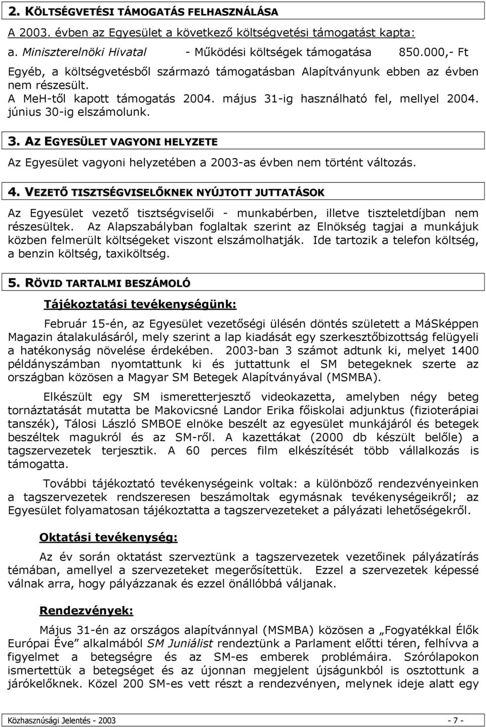 június 30-ig elszámolunk. 3. AZ EGYESÜLET VAGYONI HELYZETE Az Egyesület vagyoni helyzetében a 2003-as évben nem történt változás. 4.