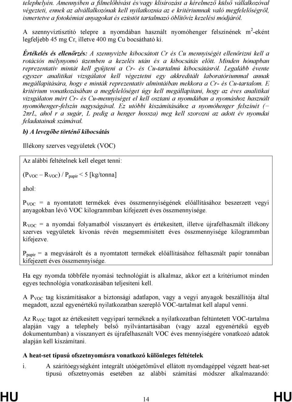 anyagokat és ezüstöt tartalmazó öblítővíz kezelési módjáról. A szennyvíztisztító telepre a nyomdában használt nyomóhenger felszínének m 2 -eként legfeljebb 45 mg Cr, illetve 400 mg Cu bocsátható ki.
