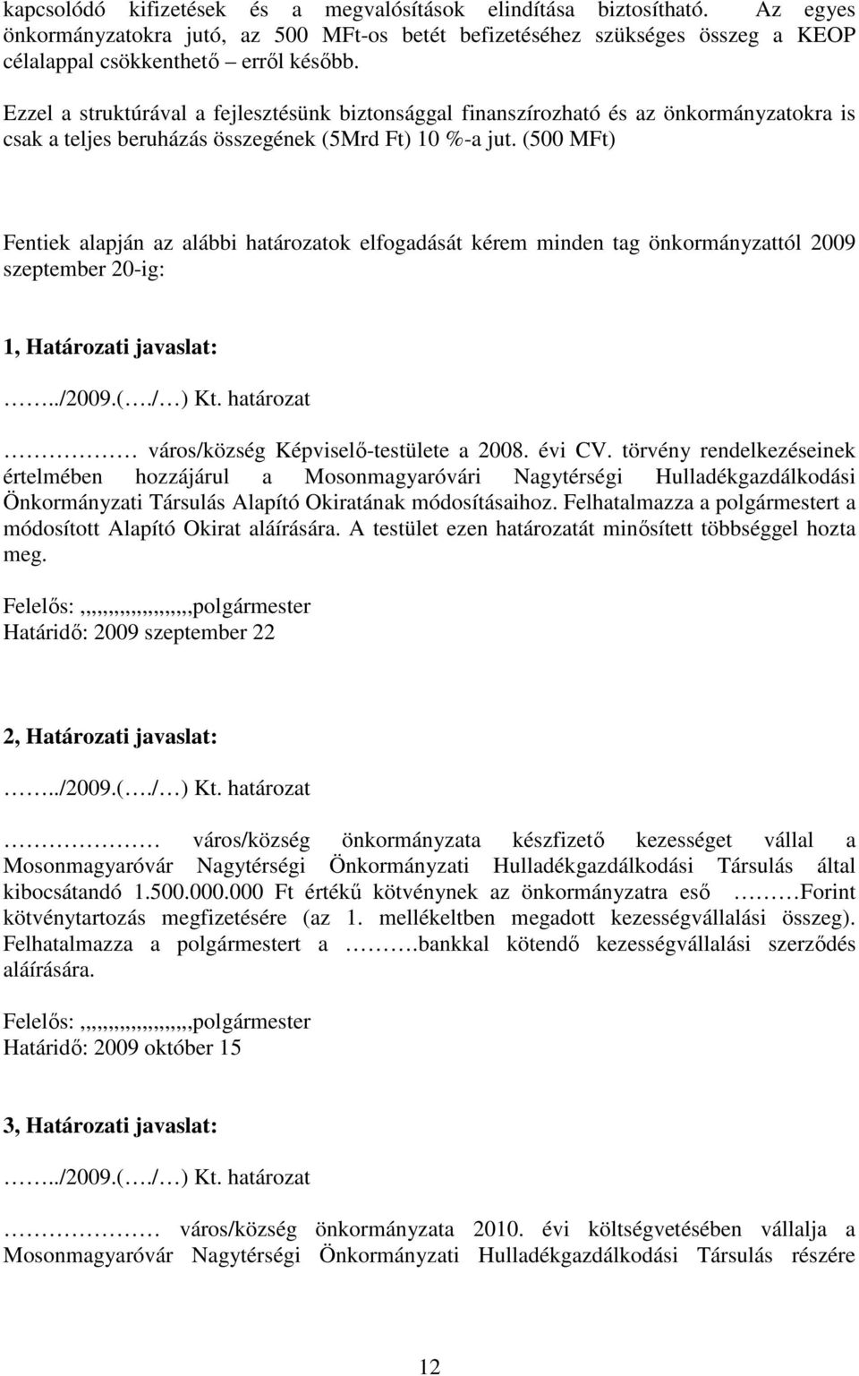 (500 MFt) Fentiek alapján az alábbi határozatok elfogadását kérem minden tag önkormányzattól 2009 szeptember 20-ig: 1, Határozati javaslat:../2009.(./ ) Kt.