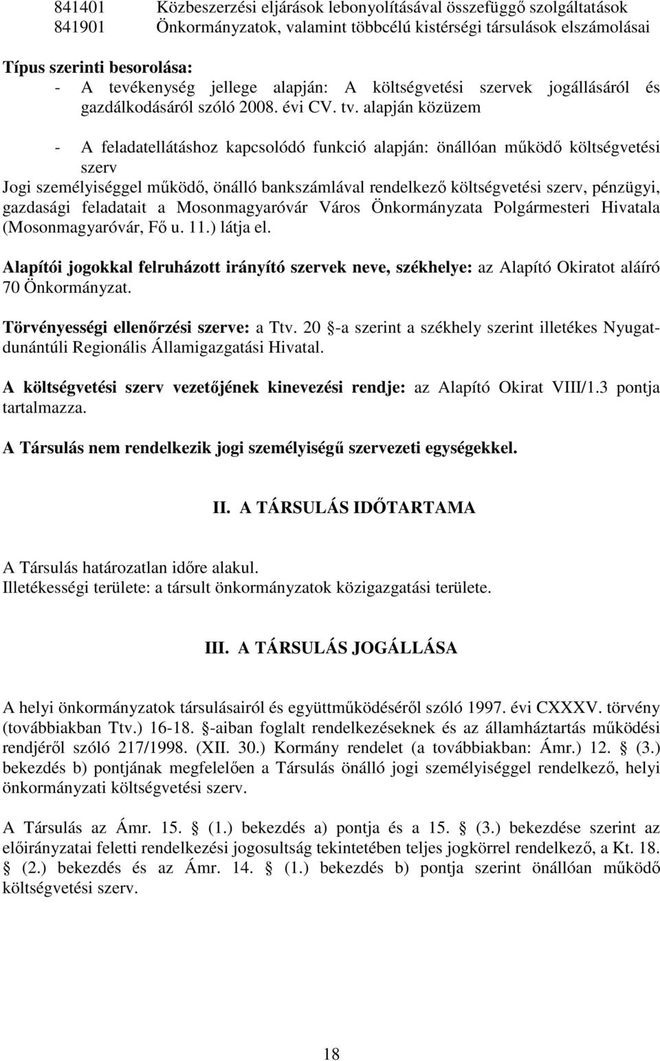 alapján közüzem - A feladatellátáshoz kapcsolódó funkció alapján: önállóan mőködı költségvetési szerv Jogi személyiséggel mőködı, önálló bankszámlával rendelkezı költségvetési szerv, pénzügyi,