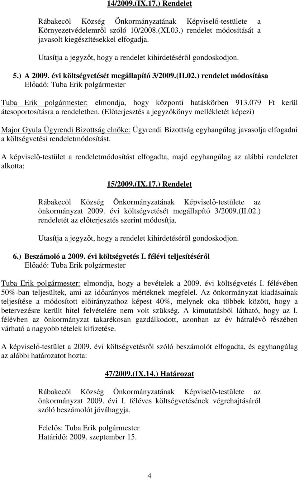 ) rendelet módosítása Elıadó: Tuba Erik polgármester Tuba Erik polgármester: elmondja, hogy központi hatáskörben 913.079 Ft kerül átcsoportosításra a rendeletben.