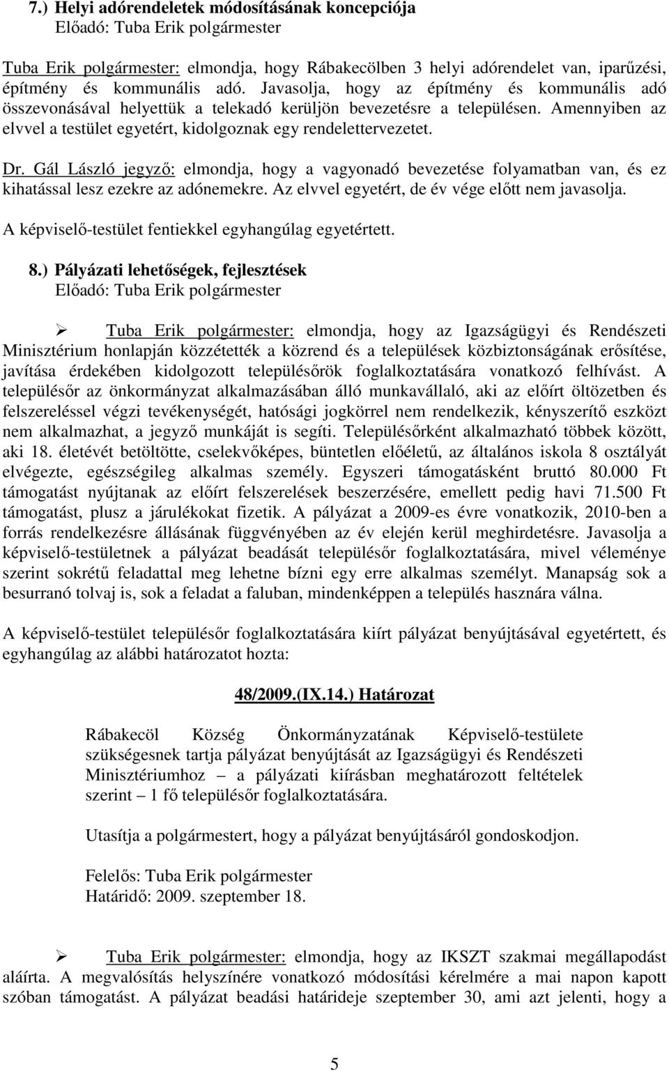 Gál László jegyzı: elmondja, hogy a vagyonadó bevezetése folyamatban van, és ez kihatással lesz ezekre az adónemekre. Az elvvel egyetért, de év vége elıtt nem javasolja.