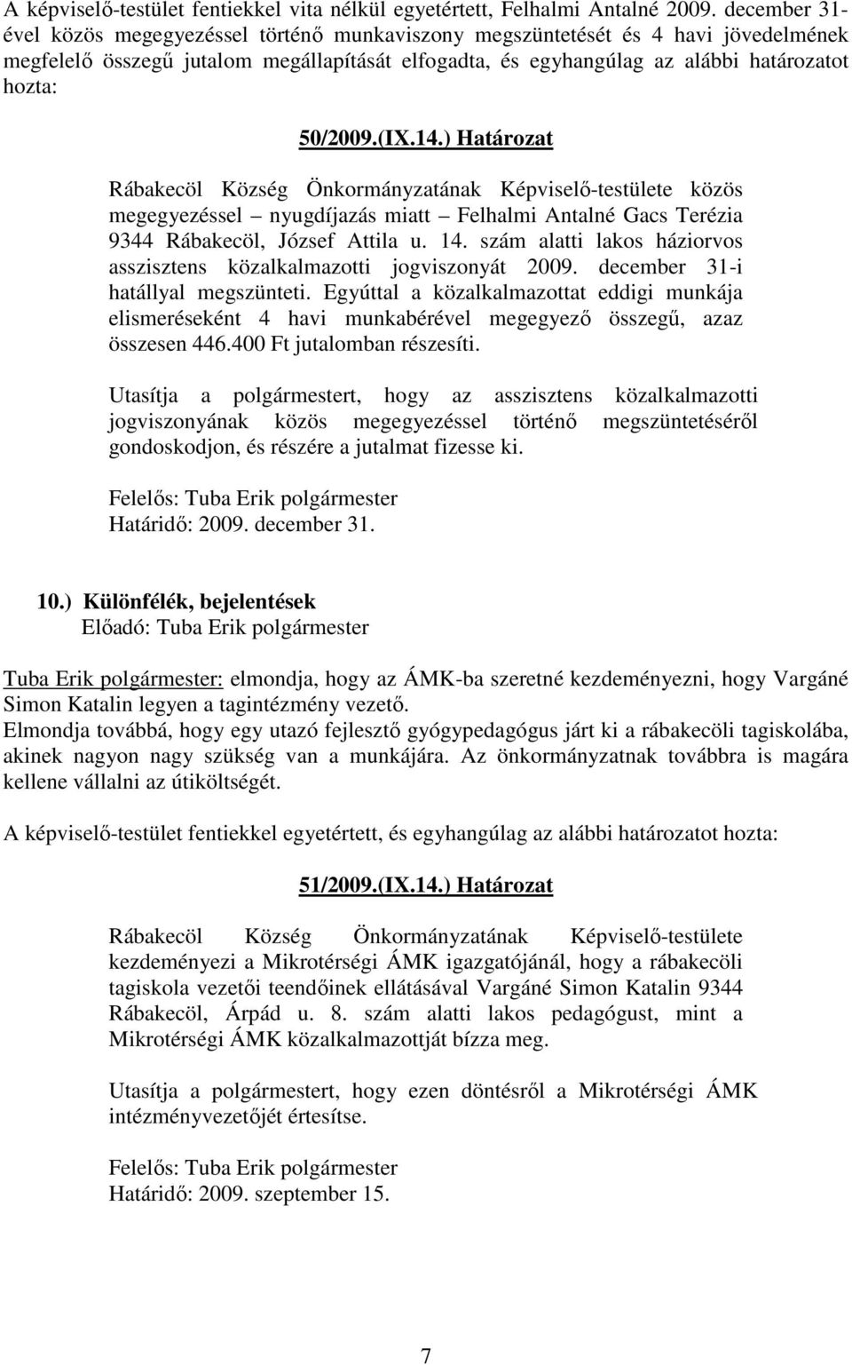 50/2009.(IX.14.) Határozat Rábakecöl Község Önkormányzatának Képviselı-testülete közös megegyezéssel nyugdíjazás miatt Felhalmi Antalné Gacs Terézia 9344 Rábakecöl, József Attila u. 14.