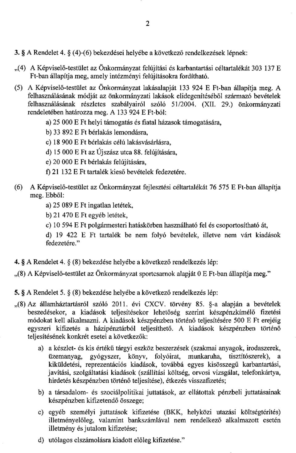 felújításokra fordítható. (5) A Képviselő-testület az Önkormányzat lakásalapját 133 924 E Ft-ban állapítja meg.