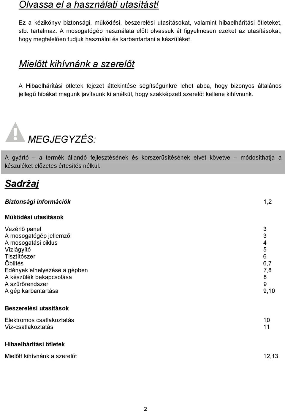 Mielőtt kihívnánk a szerelőt A Hibaelhárítási ötletek fejezet áttekintése segítségünkre lehet abba, hogy bizonyos általános jellegű hibákat magunk javítsunk ki anélkül, hogy szakképzett szerelőt