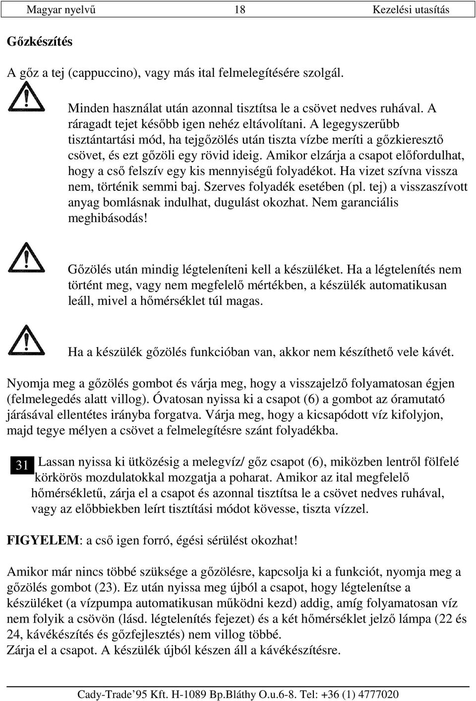 Amikor elzárja a csapot elıfordulhat, hogy a csı felszív egy kis mennyiségő folyadékot. Ha vizet szívna vissza nem, történik semmi baj. Szerves folyadék esetében (pl.