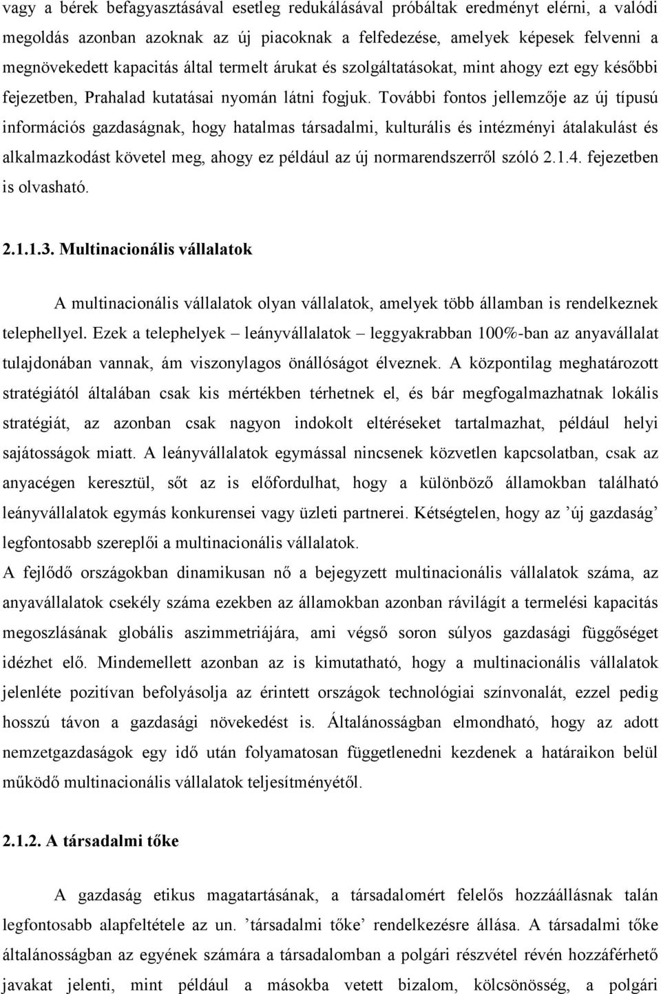 További fontos jellemzője az új típusú információs gazdaságnak, hogy hatalmas társadalmi, kulturális és intézményi átalakulást és alkalmazkodást követel meg, ahogy ez például az új normarendszerről