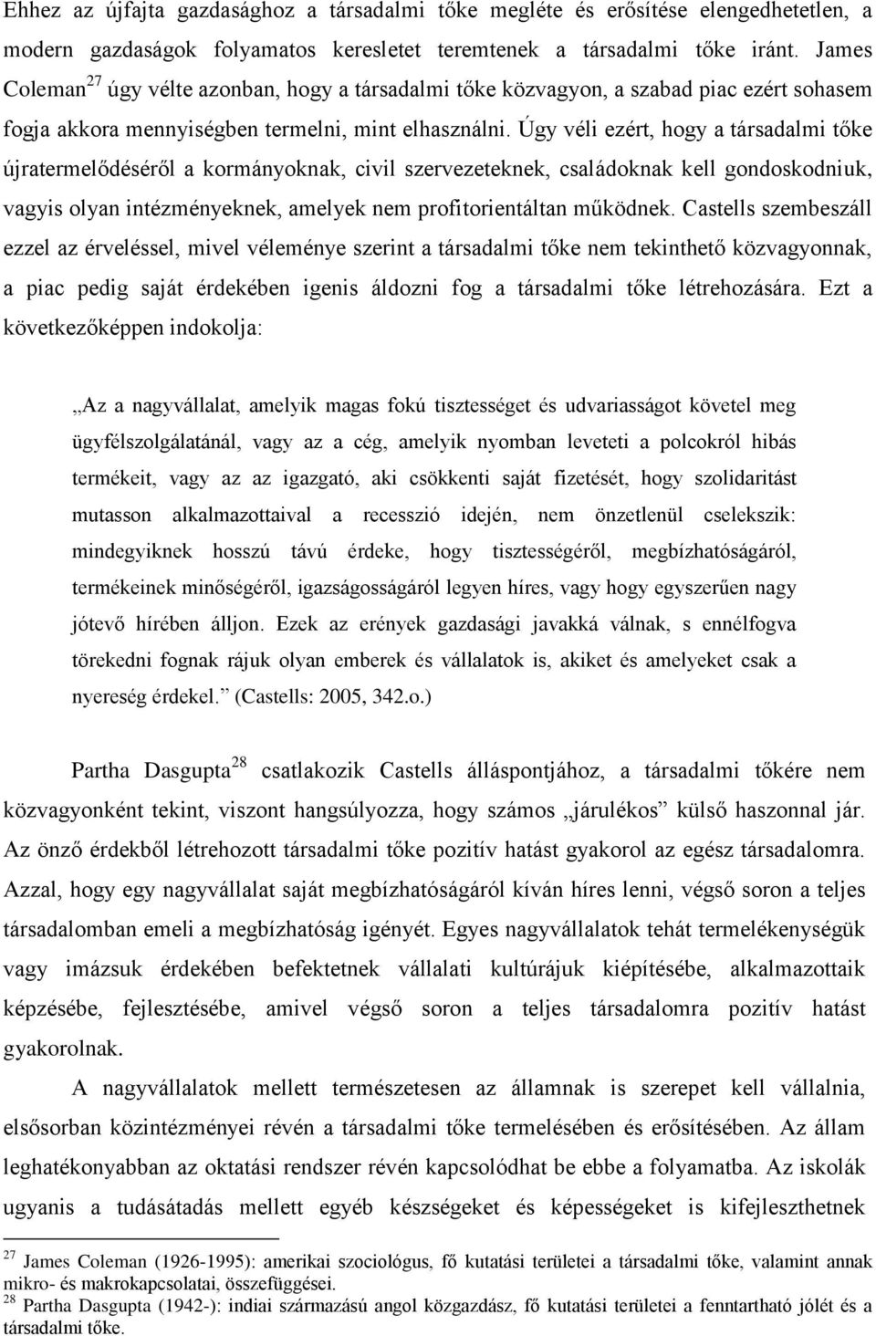 Úgy véli ezért, hogy a társadalmi tőke újratermelődéséről a kormányoknak, civil szervezeteknek, családoknak kell gondoskodniuk, vagyis olyan intézményeknek, amelyek nem profitorientáltan működnek.