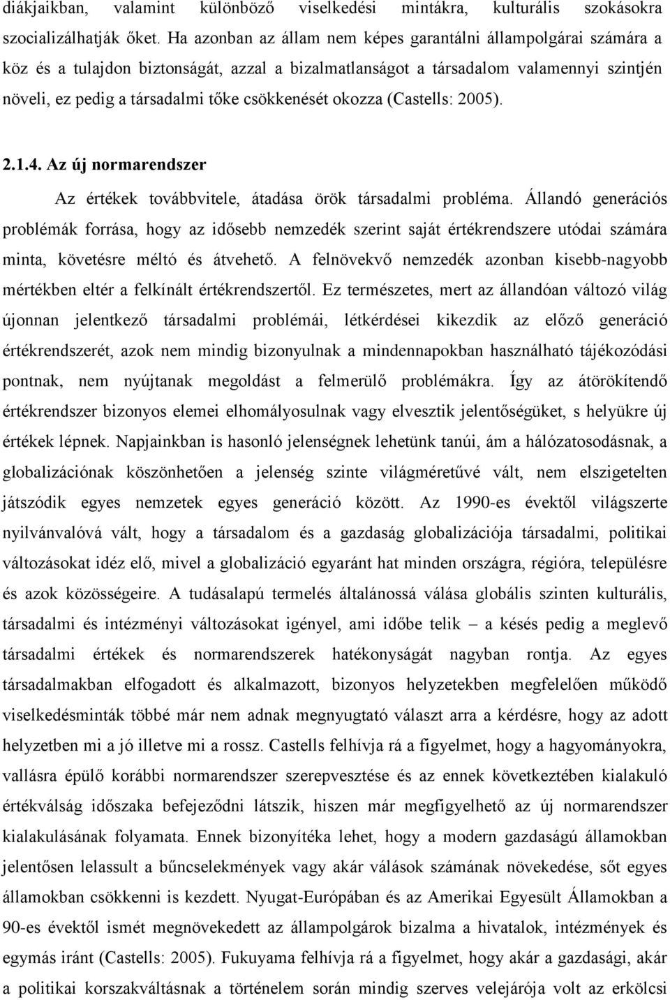 csökkenését okozza (Castells: 2005). 2.1.4. Az új normarendszer Az értékek továbbvitele, átadása örök társadalmi probléma.