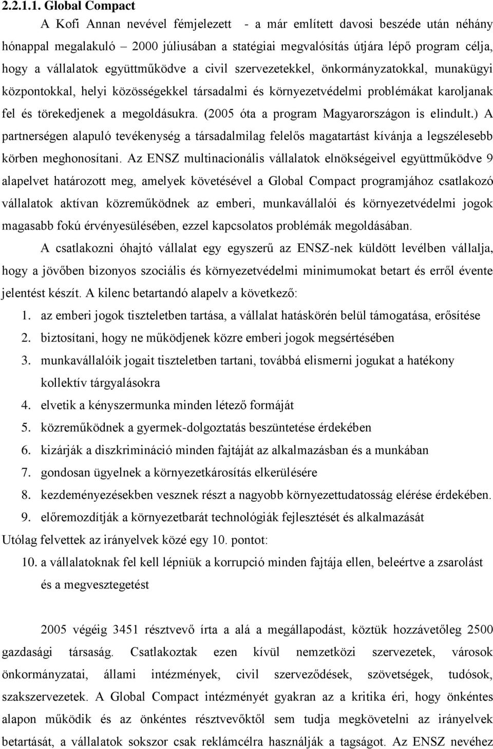 vállalatok együttműködve a civil szervezetekkel, önkormányzatokkal, munakügyi központokkal, helyi közösségekkel társadalmi és környezetvédelmi problémákat karoljanak fel és törekedjenek a