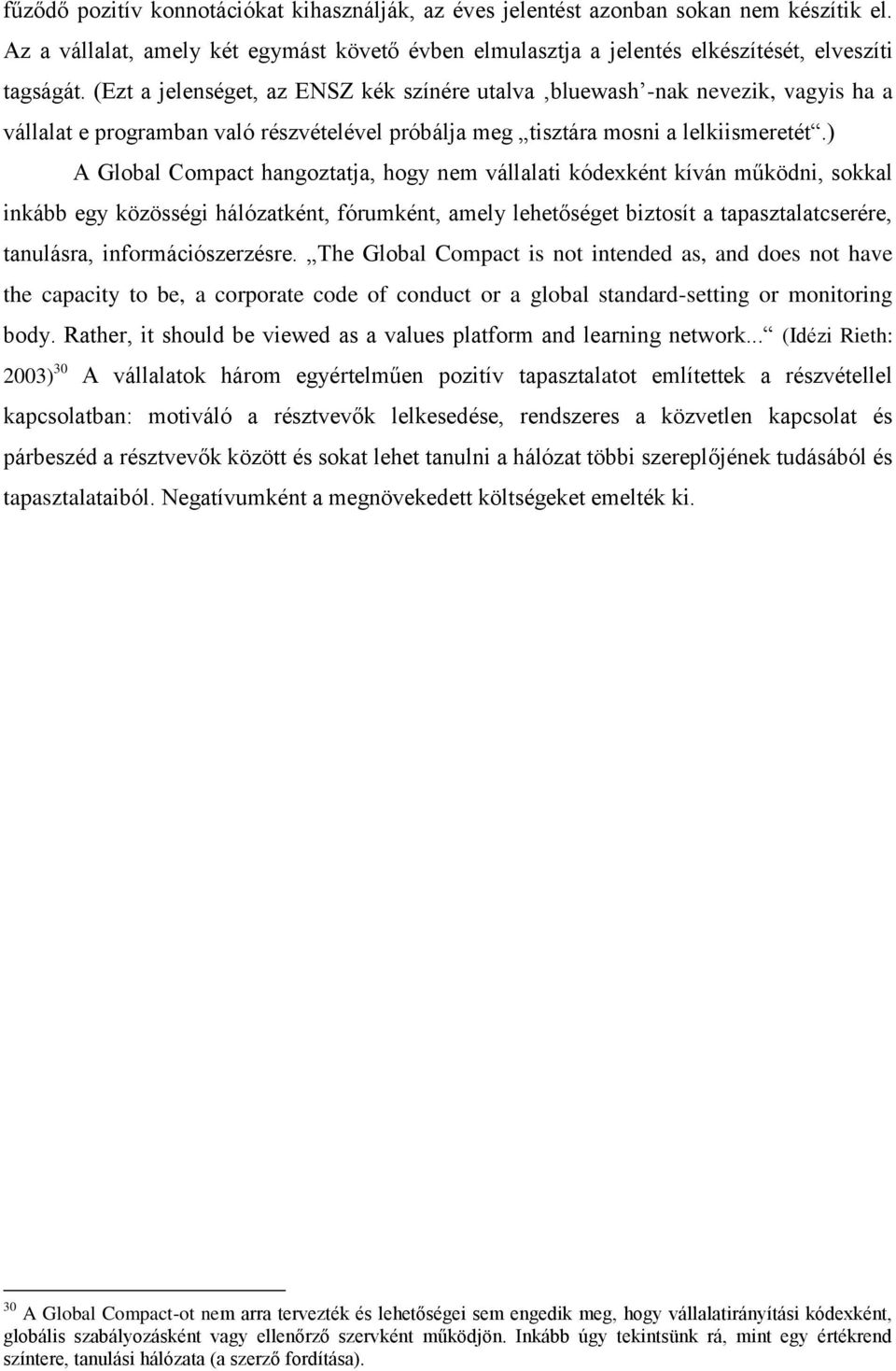 ) A Global Compact hangoztatja, hogy nem vállalati kódexként kíván működni, sokkal inkább egy közösségi hálózatként, fórumként, amely lehetőséget biztosít a tapasztalatcserére, tanulásra,