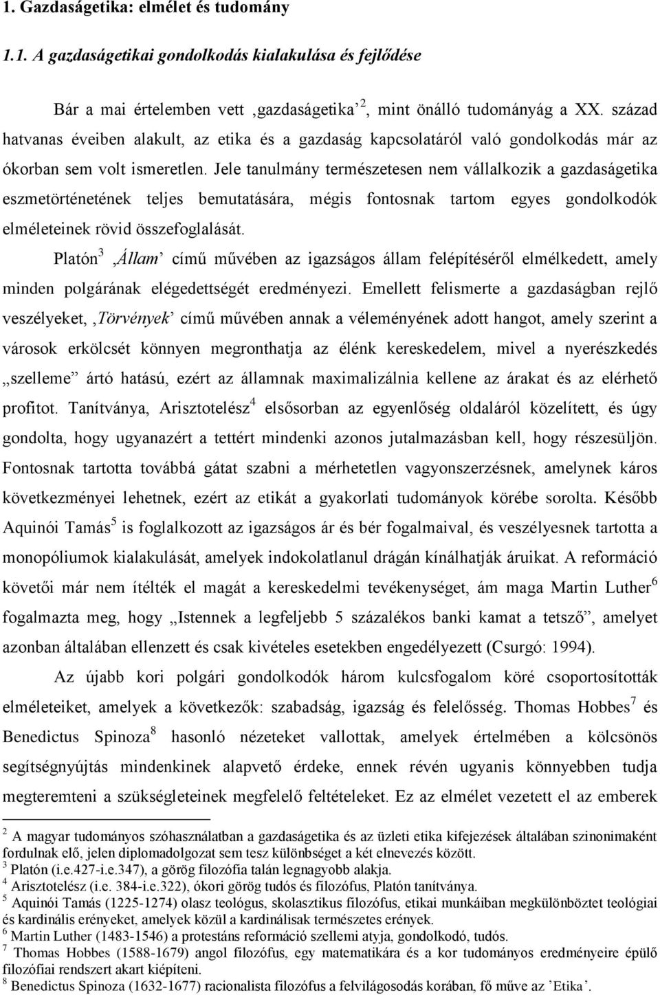 Jele tanulmány természetesen nem vállalkozik a gazdaságetika eszmetörténetének teljes bemutatására, mégis fontosnak tartom egyes gondolkodók elméleteinek rövid összefoglalását.