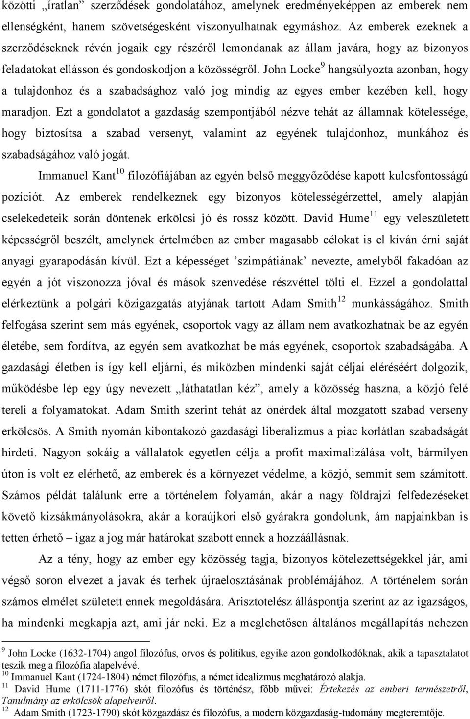 John Locke 9 hangsúlyozta azonban, hogy a tulajdonhoz és a szabadsághoz való jog mindig az egyes ember kezében kell, hogy maradjon.
