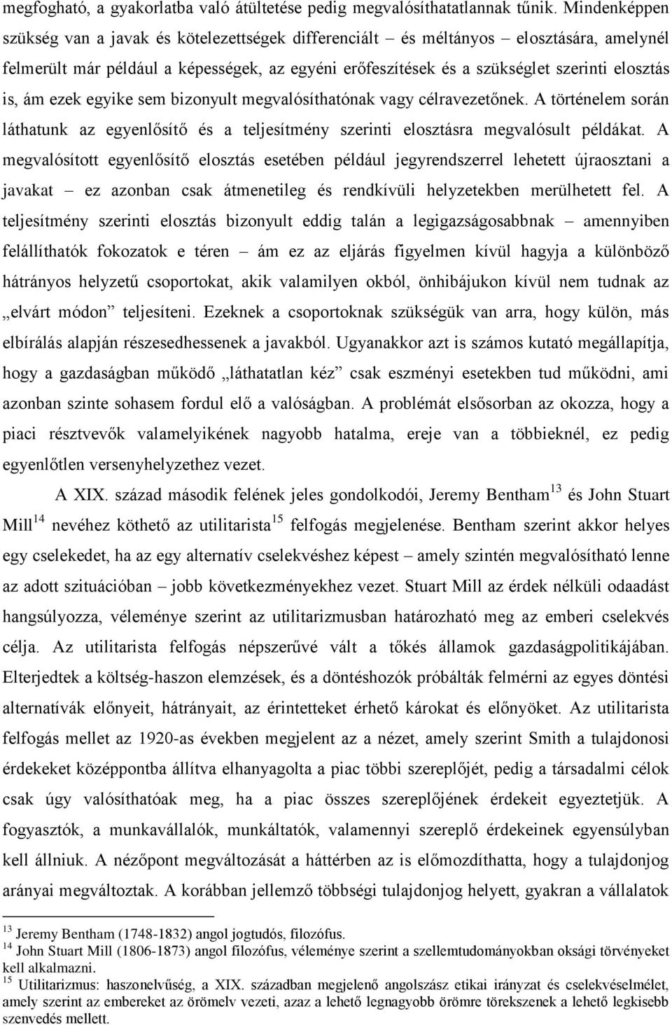 ám ezek egyike sem bizonyult megvalósíthatónak vagy célravezetőnek. A történelem során láthatunk az egyenlősítő és a teljesítmény szerinti elosztásra megvalósult példákat.